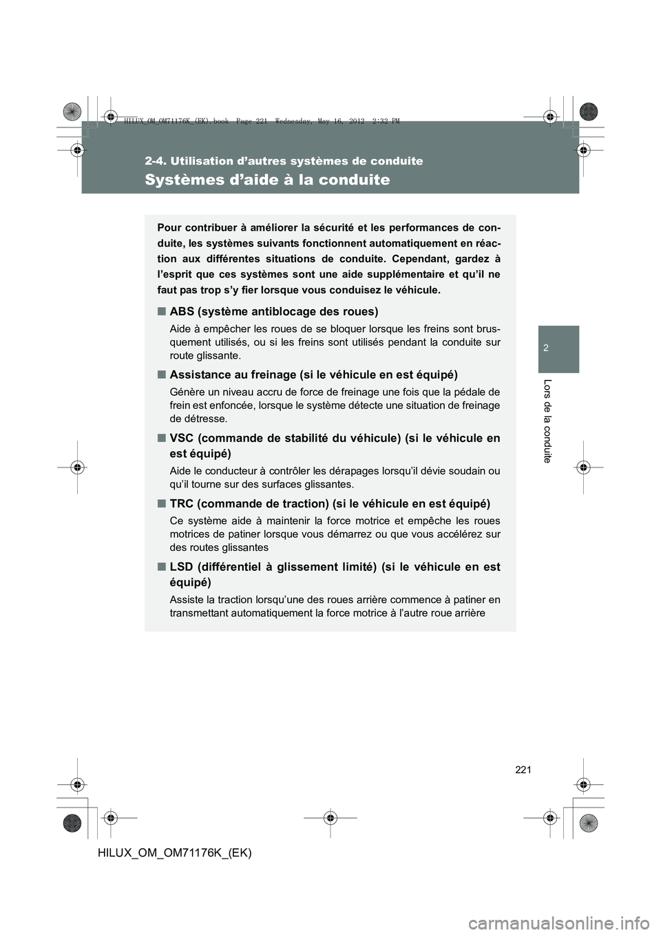 TOYOTA HILUX 2012 Manuel du propriétaire (in French) 221
2-4. Utilisation d’autres systèmes de conduite
2
Lors de la conduite
HILUX_OM_OM71176K_(EK)
Systèmes d’aide à la conduite
Pour contribuer à améliorer la sécurité et les performances de TOYOTA HILUX 2012 Manuel du propriétaire (in French) 221
2-4. Utilisation d’autres systèmes de conduite
2
Lors de la conduite
HILUX_OM_OM71176K_(EK)
Systèmes d’aide à la conduite
Pour contribuer à améliorer la sécurité et les performances de