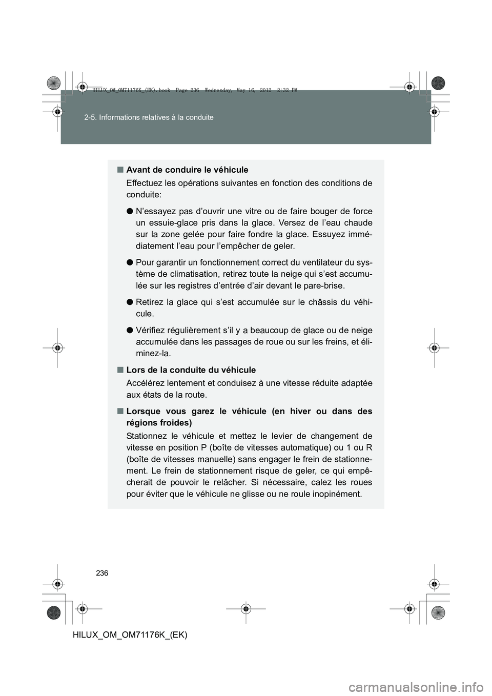TOYOTA HILUX 2012 Manuel du propriétaire (in French) 236
2-5. Informations relatives à la conduite
HILUX_OM_OM71176K_(EK)
■
Avant de conduire le véhicule
Effectuez les opérations suivantes en fonction des conditions de
conduite:
● N’essayez pas TOYOTA HILUX 2012 Manuel du propriétaire (in French) 236
2-5. Informations relatives à la conduite
HILUX_OM_OM71176K_(EK)
■
Avant de conduire le véhicule
Effectuez les opérations suivantes en fonction des conditions de
conduite:
● N’essayez pas