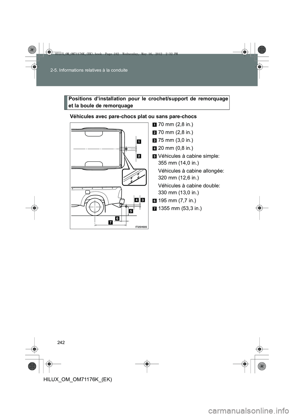 TOYOTA HILUX 2012 Manuel du propriétaire (in French) 242
2-5. Informations relatives à la conduite
HILUX_OM_OM71176K_(EK)
Positions d’installation pour le crochet/support de remorquage
et la boule de remorquage
Véhicules avec pare-chocs plat ou sans TOYOTA HILUX 2012 Manuel du propriétaire (in French) 242
2-5. Informations relatives à la conduite
HILUX_OM_OM71176K_(EK)
Positions d’installation pour le crochet/support de remorquage
et la boule de remorquage
Véhicules avec pare-chocs plat ou sans