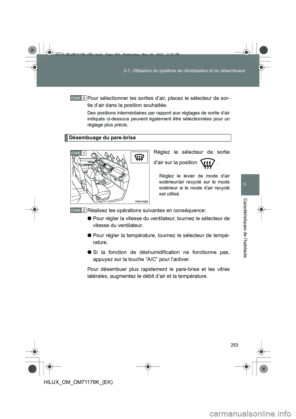 TOYOTA HILUX 2012 Manuel du propriétaire (in French) 253
3-1. Utilisation du système de climatisation et du désembueur
3
Caractéristiques de l’habitacle
HILUX_OM_OM71176K_(EK)
Pour sélectionner les sorties d’air, placez le sélecteur de sor-
tie TOYOTA HILUX 2012 Manuel du propriétaire (in French) 253
3-1. Utilisation du système de climatisation et du désembueur
3
Caractéristiques de l’habitacle
HILUX_OM_OM71176K_(EK)
Pour sélectionner les sorties d’air, placez le sélecteur de sor-
tie