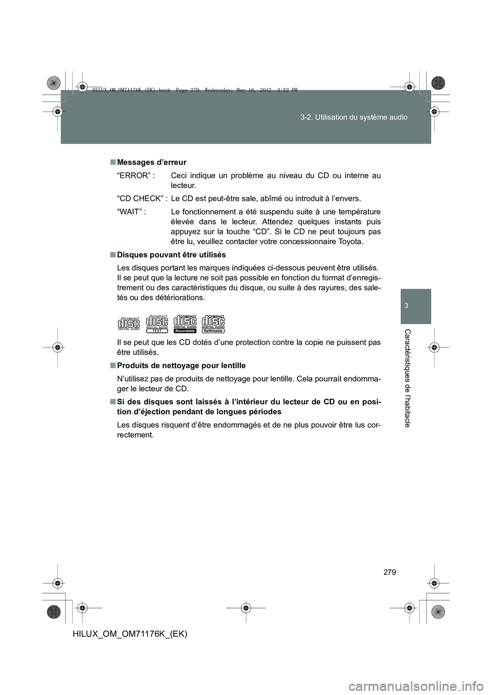 TOYOTA HILUX 2012 Manuel du propriétaire (in French) 279
3-2. Utilisation du système audio
3
Caractéristiques de l’habitacle
HILUX_OM_OM71176K_(EK)
■
Messages d’erreur
“ERROR” : Ceci indique un problème au niveau du CD ou interne au
lecteur TOYOTA HILUX 2012 Manuel du propriétaire (in French) 279
3-2. Utilisation du système audio
3
Caractéristiques de l’habitacle
HILUX_OM_OM71176K_(EK)
■
Messages d’erreur
“ERROR” : Ceci indique un problème au niveau du CD ou interne au
lecteur