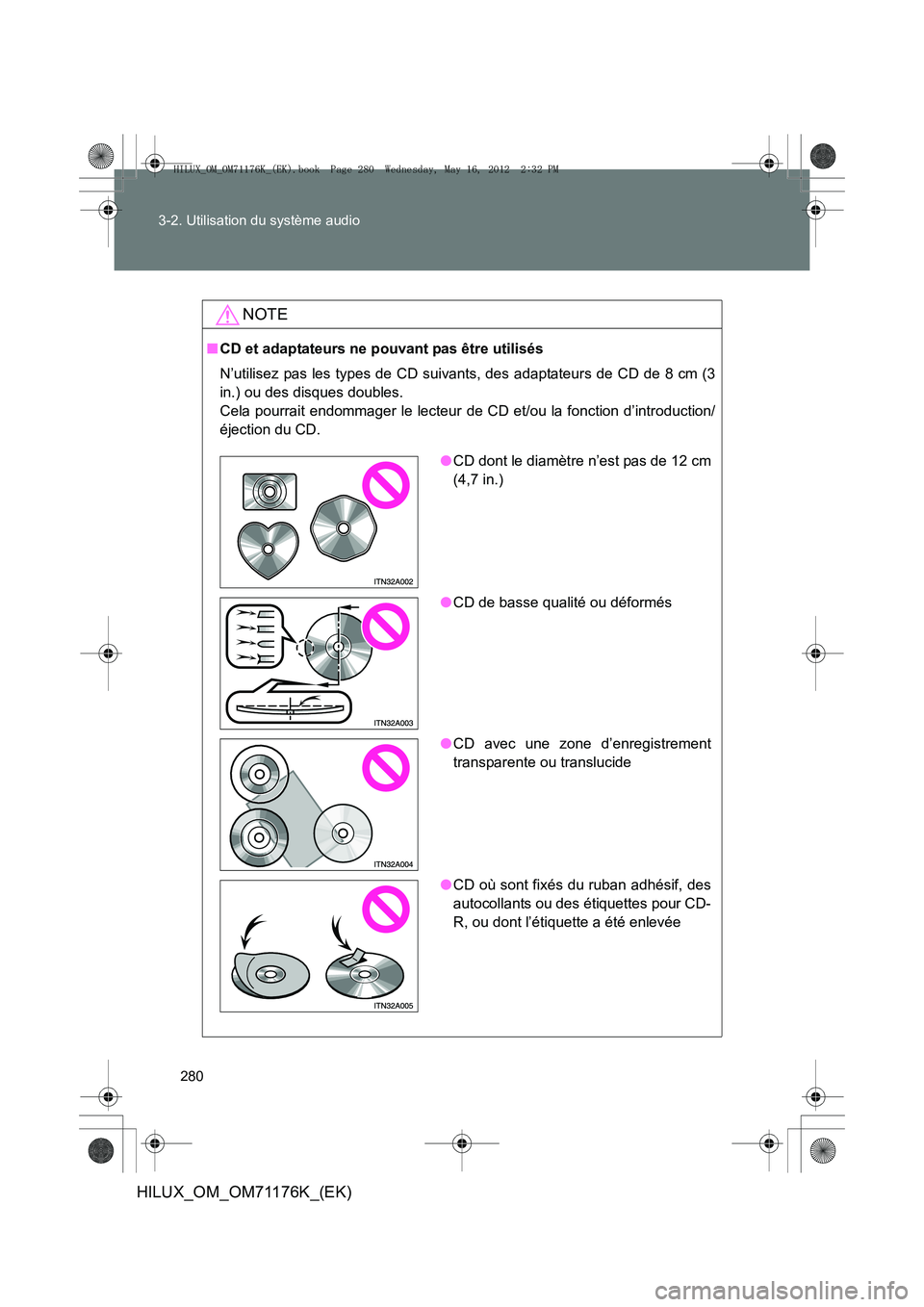 TOYOTA HILUX 2012 Manuel du propriétaire (in French) 280
3-2. Utilisation du système audio
HILUX_OM_OM71176K_(EK)
NOTE
■
CD et adaptateurs ne pouvant pas être utilisés
N’utilisez pas les types de CD suivants, des adaptateurs de CD de 8 cm (3
in.) TOYOTA HILUX 2012 Manuel du propriétaire (in French) 280
3-2. Utilisation du système audio
HILUX_OM_OM71176K_(EK)
NOTE
■
CD et adaptateurs ne pouvant pas être utilisés
N’utilisez pas les types de CD suivants, des adaptateurs de CD de 8 cm (3
in.)