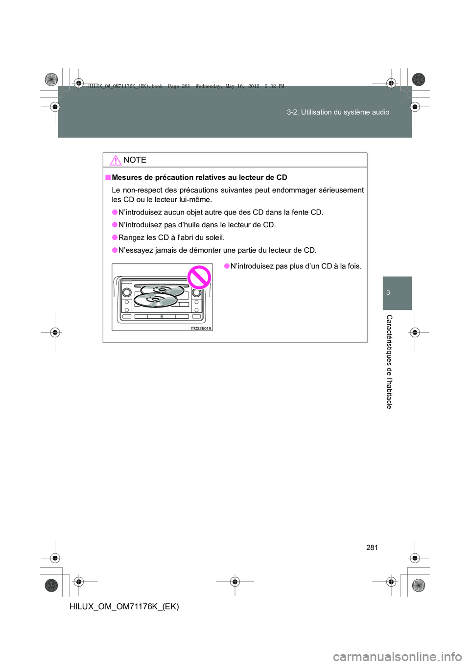 TOYOTA HILUX 2012 Manuel du propriétaire (in French) 281
3-2. Utilisation du système audio
3
Caractéristiques de l’habitacle
HILUX_OM_OM71176K_(EK)
NOTE
■
Mesures de précaution relatives au lecteur de CD
Le non-respect des précautions suivantes TOYOTA HILUX 2012 Manuel du propriétaire (in French) 281
3-2. Utilisation du système audio
3
Caractéristiques de l’habitacle
HILUX_OM_OM71176K_(EK)
NOTE
■
Mesures de précaution relatives au lecteur de CD
Le non-respect des précautions suivantes