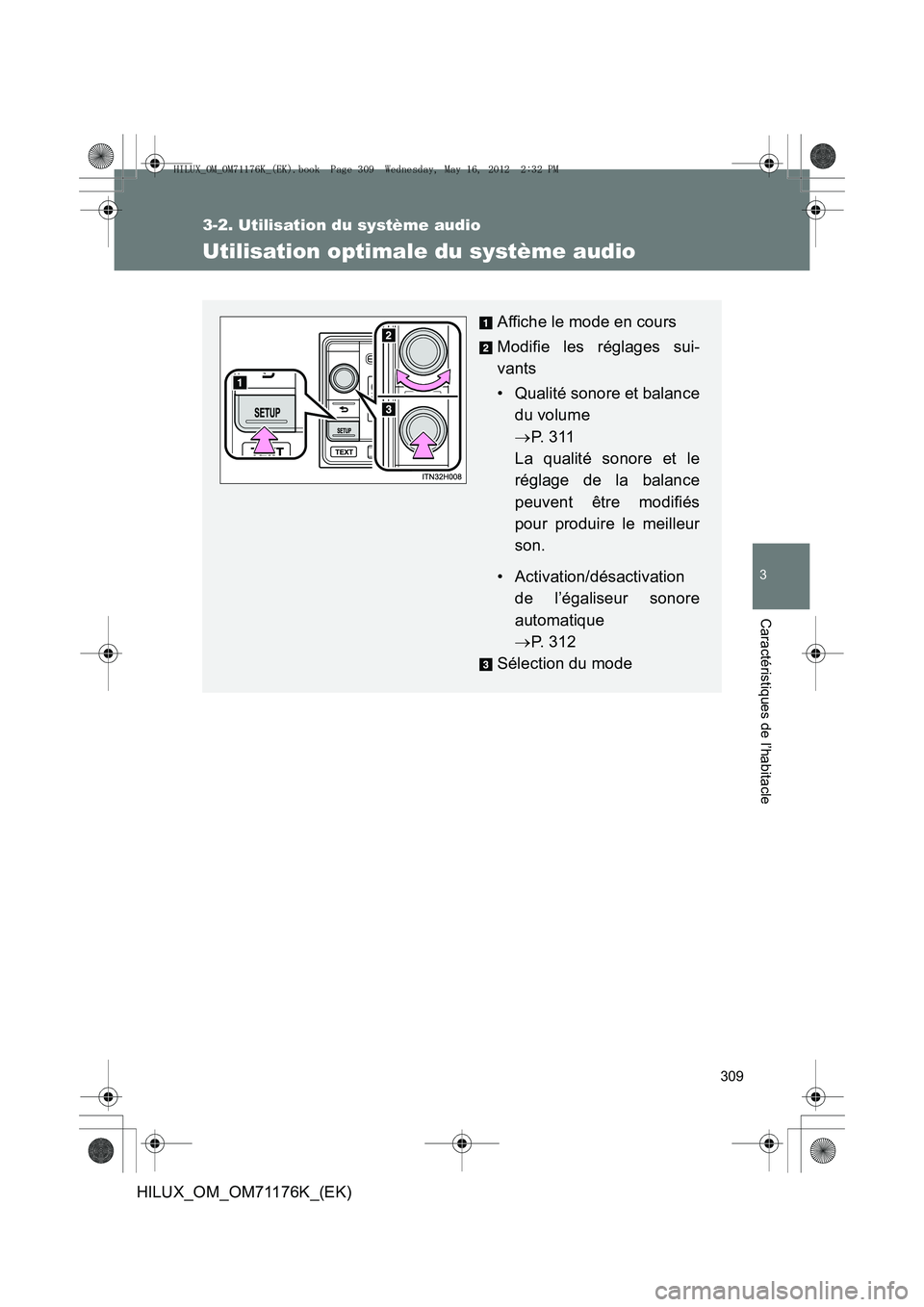 TOYOTA HILUX 2012  Manuel du propriétaire (in French) 309
3-2. Utilisation du système audio
3
Caractéristiques de l’habitacle
HILUX_OM_OM71176K_(EK)
Utilisation optimale du système audio
Affiche le mode en cours
Modifie les réglages sui-
vants
• 