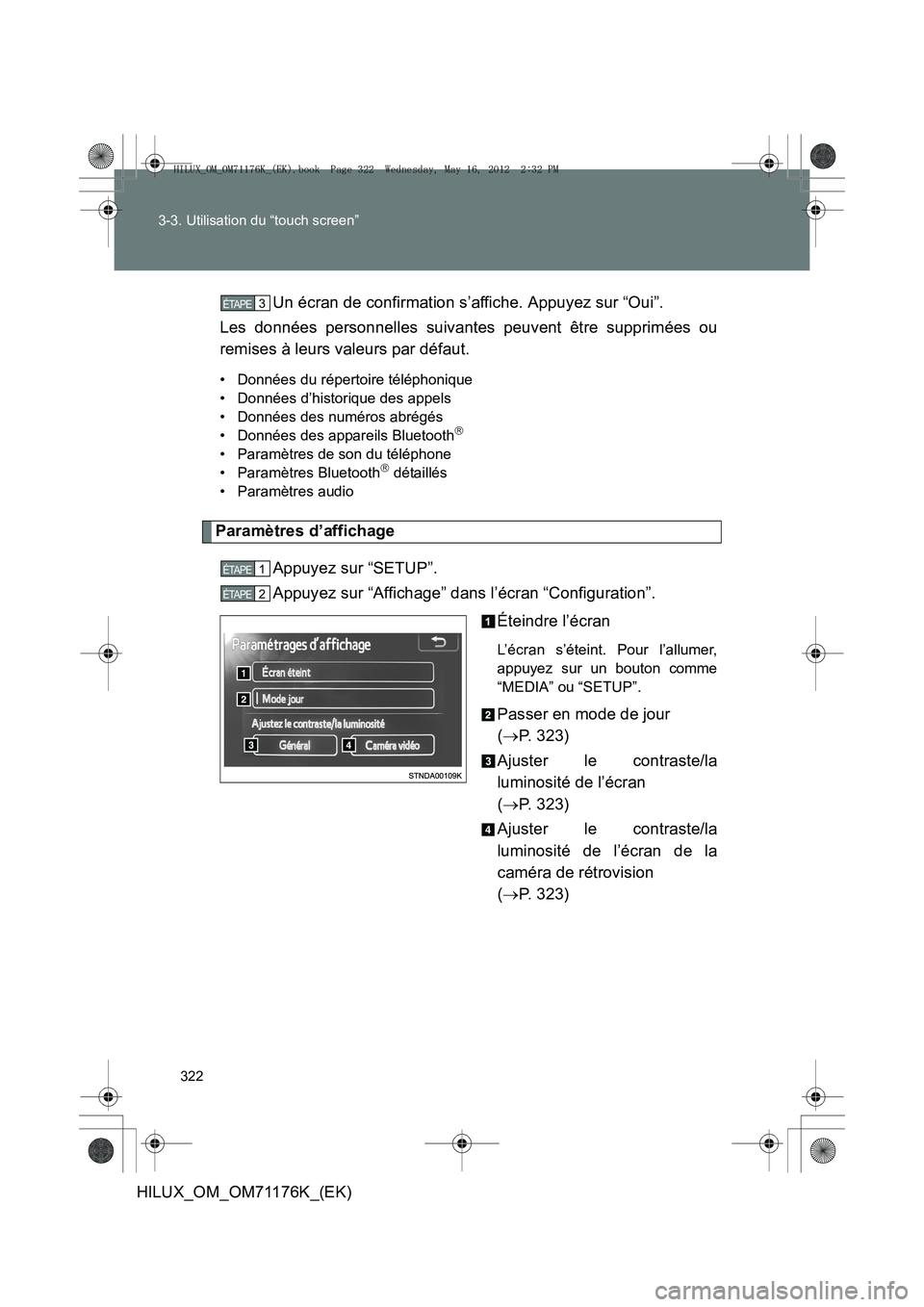 TOYOTA HILUX 2012 Manuel du propriétaire (in French) 322
3-3. Utilisation du “touch screen”
HILUX_OM_OM71176K_(EK)
Un écran de confirmation s’affiche. Appuyez sur “Oui”.
Les données personnelles suivantes peuvent être supprimées ou
remises TOYOTA HILUX 2012 Manuel du propriétaire (in French) 322
3-3. Utilisation du “touch screen”
HILUX_OM_OM71176K_(EK)
Un écran de confirmation s’affiche. Appuyez sur “Oui”.
Les données personnelles suivantes peuvent être supprimées ou
remises