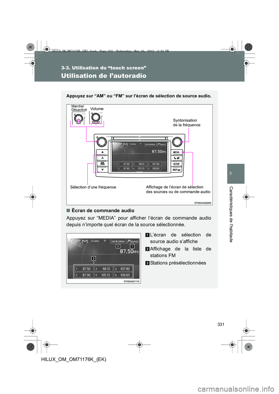 TOYOTA HILUX 2012 Manuel du propriétaire (in French) 331
3-3. Utilisation du “touch screen”
3
Caractéristiques de l’habitacle
HILUX_OM_OM71176K_(EK)
Utilisation de l’autoradio
Appuyez sur “AM” ou “FM” sur l’écran de sélection de sou TOYOTA HILUX 2012 Manuel du propriétaire (in French) 331
3-3. Utilisation du “touch screen”
3
Caractéristiques de l’habitacle
HILUX_OM_OM71176K_(EK)
Utilisation de l’autoradio
Appuyez sur “AM” ou “FM” sur l’écran de sélection de sou