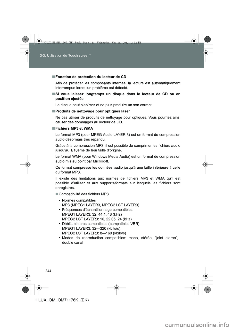 TOYOTA HILUX 2012 Manuel du propriétaire (in French) 344
3-3. Utilisation du “touch screen”
HILUX_OM_OM71176K_(EK)
■
Fonction de protection du lecteur de CD
Afin de protéger les composants inte rnes, la lecture est automatiquement
interrompue lor TOYOTA HILUX 2012 Manuel du propriétaire (in French) 344
3-3. Utilisation du “touch screen”
HILUX_OM_OM71176K_(EK)
■
Fonction de protection du lecteur de CD
Afin de protéger les composants inte rnes, la lecture est automatiquement
interrompue lor
