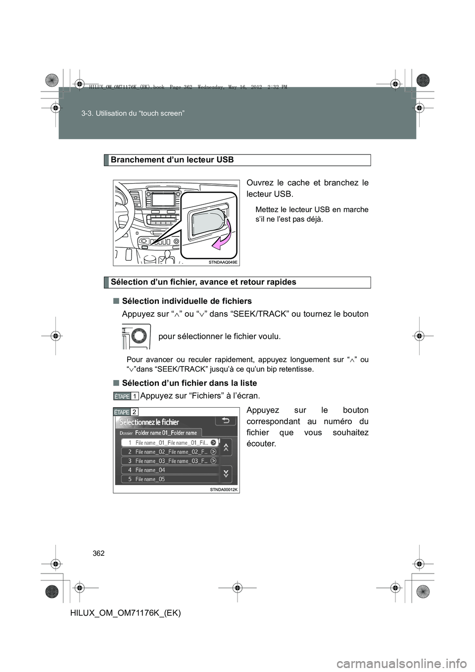 TOYOTA HILUX 2012 Manuel du propriétaire (in French) 362
3-3. Utilisation du “touch screen”
HILUX_OM_OM71176K_(EK)
Branchement d’un lecteur USB
Ouvrez le cache et branchez le
lecteur USB.
Mettez le lecteur USB en marche
s’il ne l’est pas déj TOYOTA HILUX 2012 Manuel du propriétaire (in French) 362
3-3. Utilisation du “touch screen”
HILUX_OM_OM71176K_(EK)
Branchement d’un lecteur USB
Ouvrez le cache et branchez le
lecteur USB.
Mettez le lecteur USB en marche
s’il ne l’est pas déj