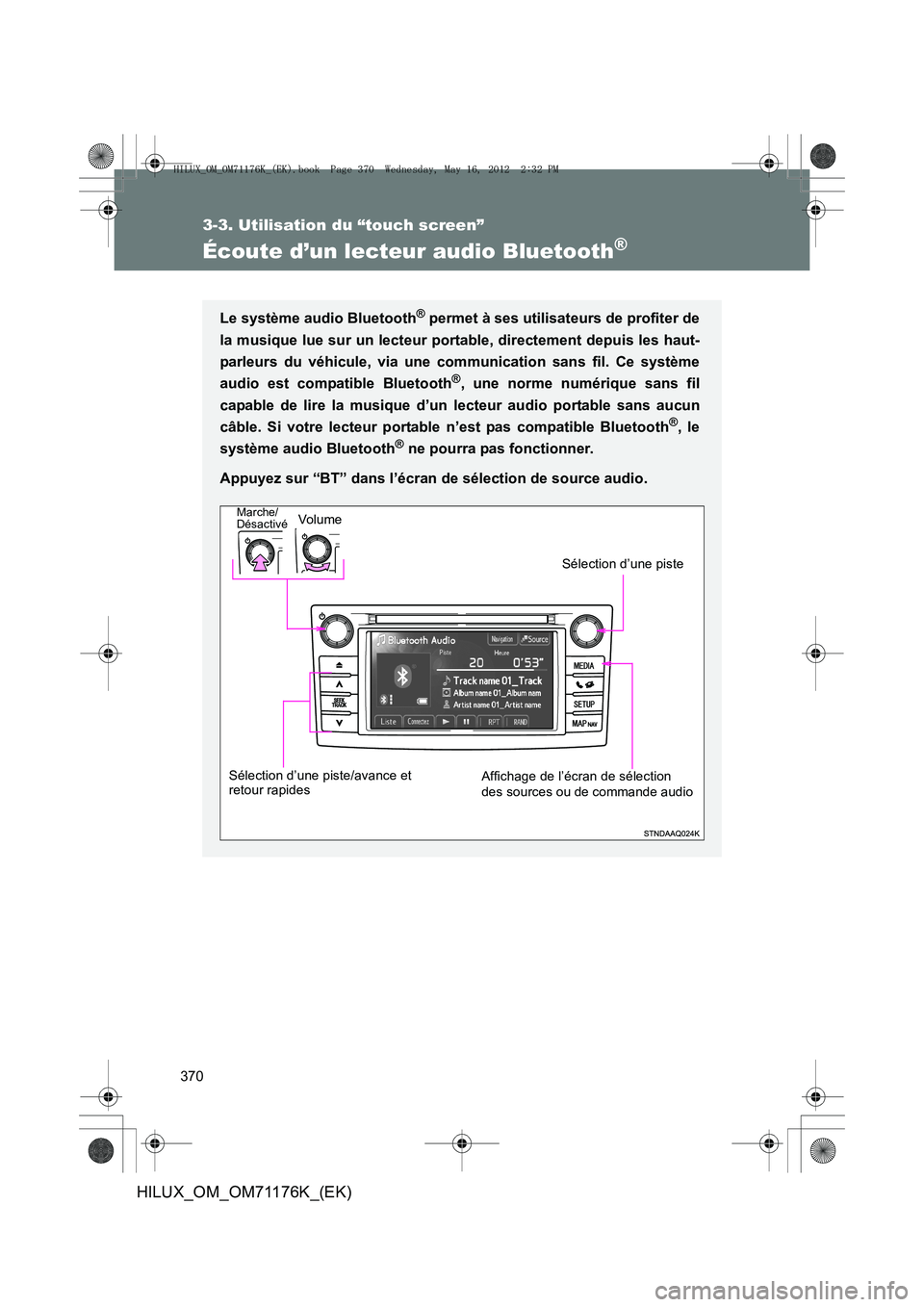 TOYOTA HILUX 2012 Manuel du propriétaire (in French) 370
3-3. Utilisation du “touch screen”
HILUX_OM_OM71176K_(EK)
Écoute d’un lecteur audio Bluetooth®
Le système audio Bluetooth® permet à ses utilisateurs de profiter de
la musique lue sur un TOYOTA HILUX 2012 Manuel du propriétaire (in French) 370
3-3. Utilisation du “touch screen”
HILUX_OM_OM71176K_(EK)
Écoute d’un lecteur audio Bluetooth®
Le système audio Bluetooth® permet à ses utilisateurs de profiter de
la musique lue sur un
