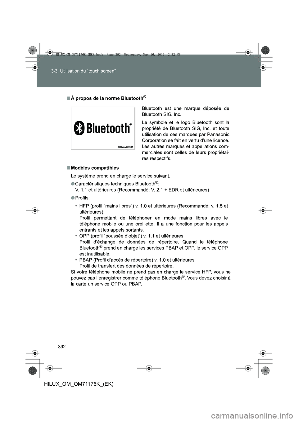 TOYOTA HILUX 2012 Manuel du propriétaire (in French) 392
3-3. Utilisation du “touch screen”
HILUX_OM_OM71176K_(EK)
■
À propos de la norme Bluetooth®
■Modèles compatibles
Le système prend en charge le service suivant.
●Caractéristiques tec TOYOTA HILUX 2012 Manuel du propriétaire (in French) 392
3-3. Utilisation du “touch screen”
HILUX_OM_OM71176K_(EK)
■
À propos de la norme Bluetooth®
■Modèles compatibles
Le système prend en charge le service suivant.
●Caractéristiques tec