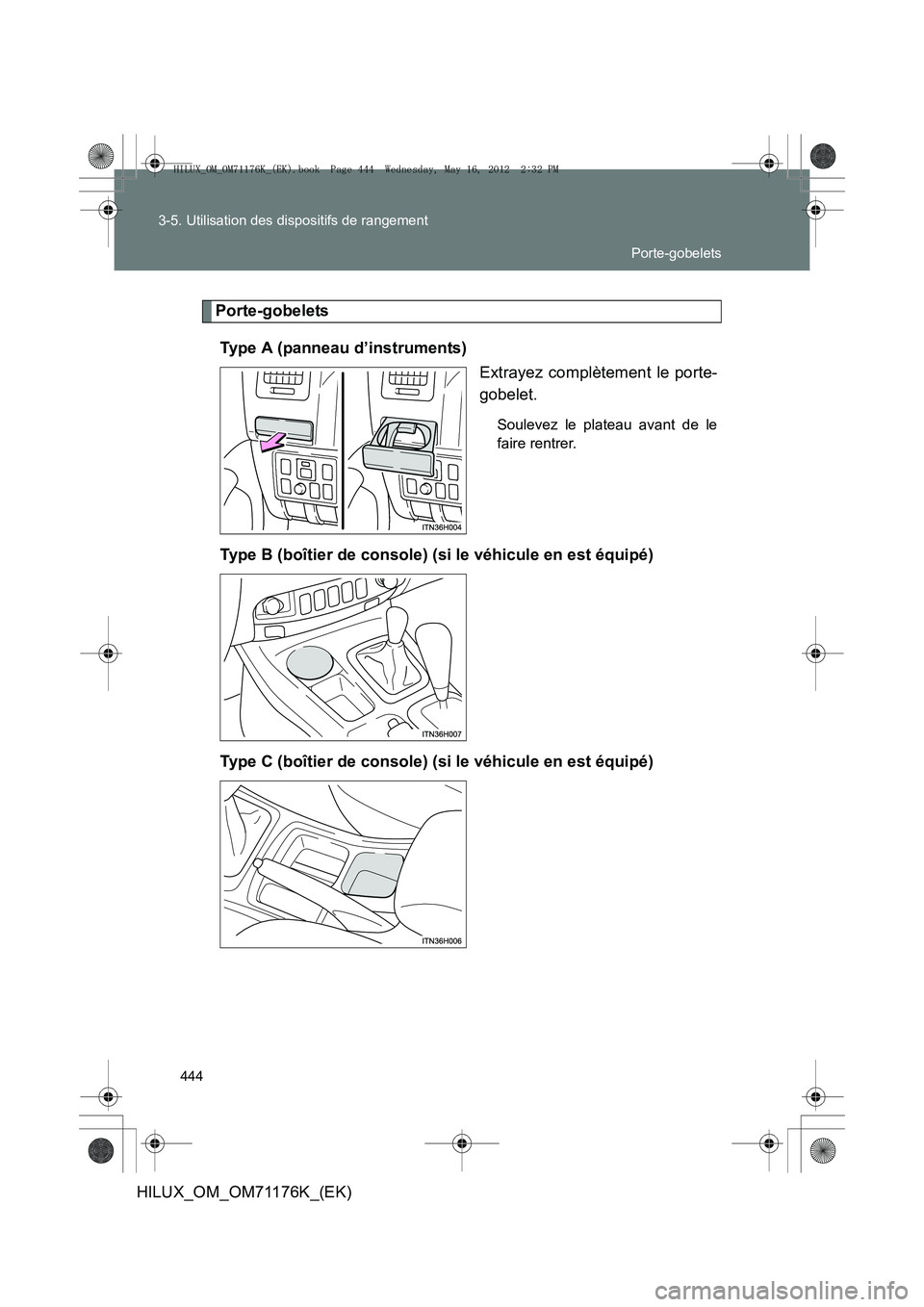 TOYOTA HILUX 2012  Manuel du propriétaire (in French) 444
3-5. Utilisation des dispositifs de rangement
HILUX_OM_OM71176K_(EK)
Porte-gobelets
Type A (panneau d’instruments) Extrayez complètement le porte-
gobelet.
Soulevez le plateau avant de le
faire
