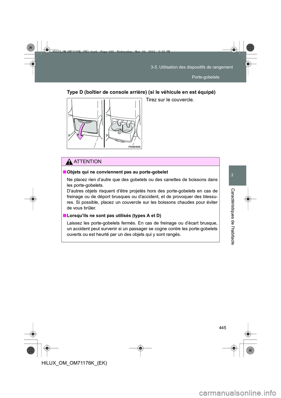 TOYOTA HILUX 2012  Manuel du propriétaire (in French) 445
3-5. Utilisation des dispositifs de rangement
3
Caractéristiques de l’habitacle
HILUX_OM_OM71176K_(EK)
Type D (boîtier de console arrière) (si le véhicule en est équipé)
Tirez sur le couve