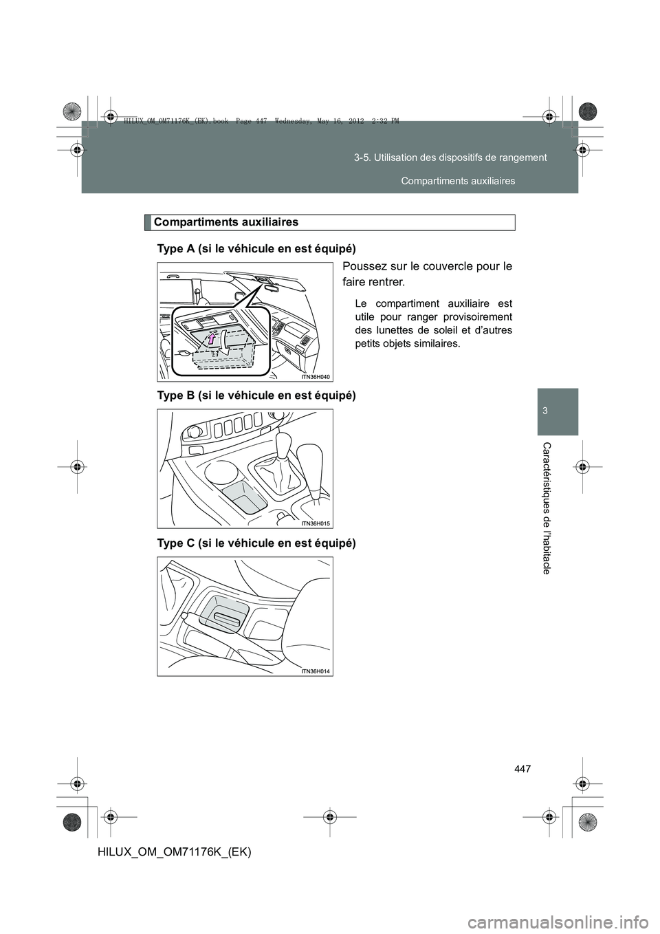 TOYOTA HILUX 2012  Manuel du propriétaire (in French) 447
3-5. Utilisation des dispositifs de rangement
3
Caractéristiques de l’habitacle
HILUX_OM_OM71176K_(EK)
Compartiments auxiliaires
Type A (si le véhicule en est équipé) Poussez sur le couvercl