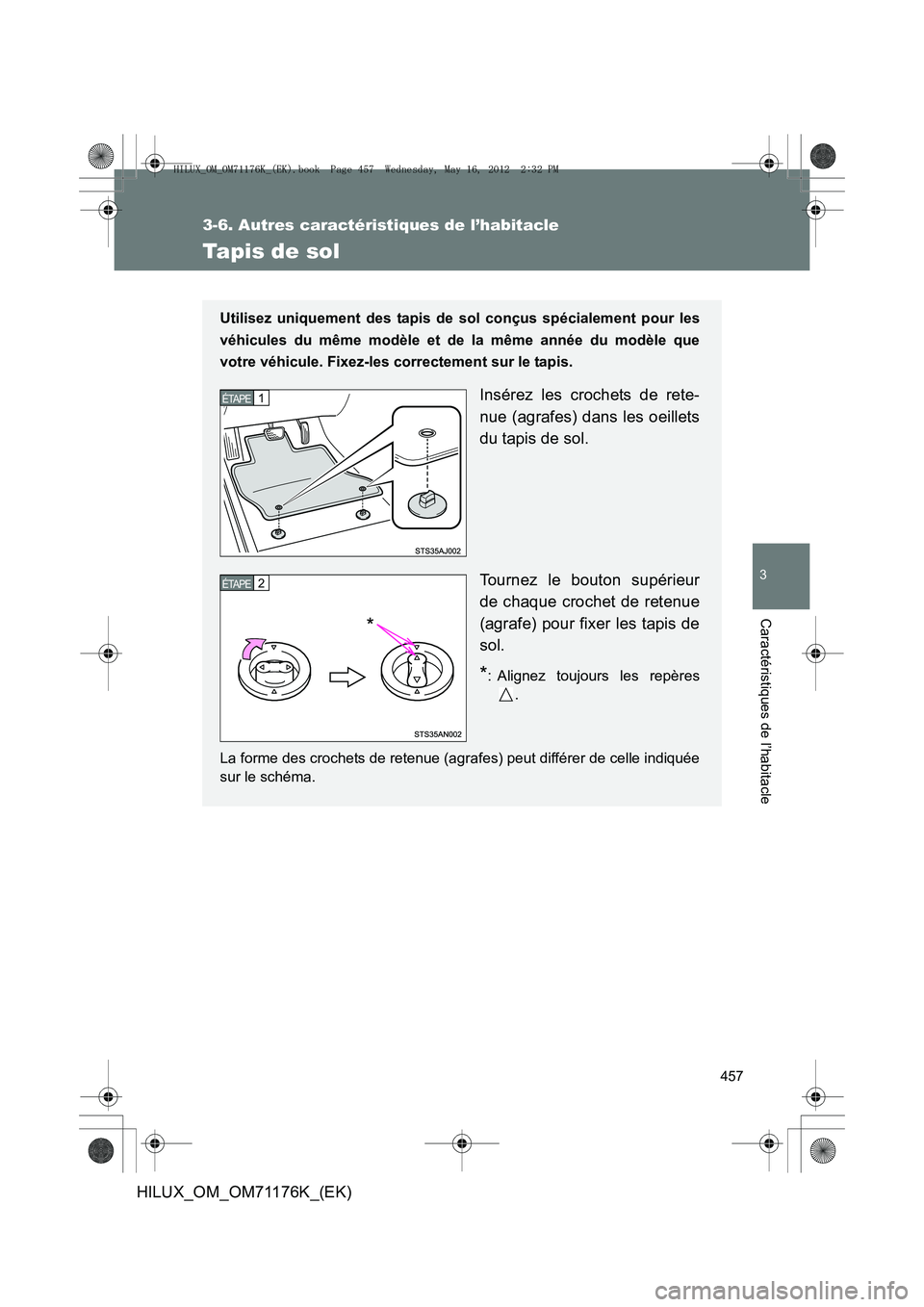 TOYOTA HILUX 2012 Manuel du propriétaire (in French) 457
3-6. Autres caractéristiques de l’habitacle
3
Caractéristiques de l’habitacle
HILUX_OM_OM71176K_(EK)
Tapis de sol
Utilisez uniquement des tapis de sol conçus spécialement pour les
véhicul TOYOTA HILUX 2012 Manuel du propriétaire (in French) 457
3-6. Autres caractéristiques de l’habitacle
3
Caractéristiques de l’habitacle
HILUX_OM_OM71176K_(EK)
Tapis de sol
Utilisez uniquement des tapis de sol conçus spécialement pour les
véhicul