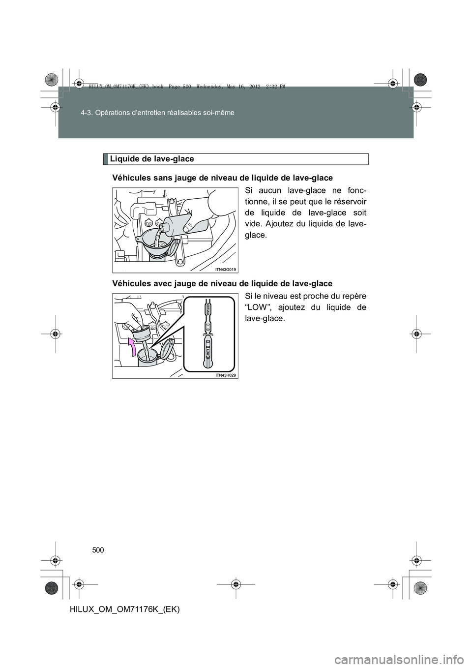 TOYOTA HILUX 2012 Manuel du propriétaire (in French) 500
4-3. Opérations d’entretien réalisables soi-même
HILUX_OM_OM71176K_(EK)
Liquide de lave-glace
Véhicules sans jauge de niveau de liquide de lave-glace Si aucun lave-glace ne fonc-
tionne, il TOYOTA HILUX 2012 Manuel du propriétaire (in French) 500
4-3. Opérations d’entretien réalisables soi-même
HILUX_OM_OM71176K_(EK)
Liquide de lave-glace
Véhicules sans jauge de niveau de liquide de lave-glace Si aucun lave-glace ne fonc-
tionne, il