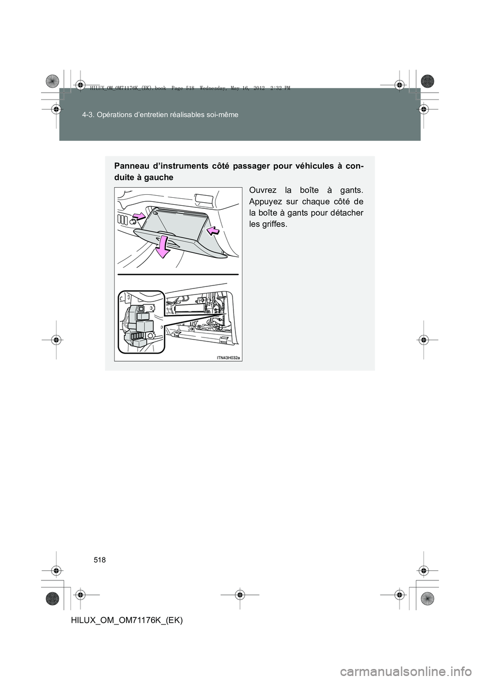 TOYOTA HILUX 2012  Manuel du propriétaire (in French) 518
4-3. Opérations d’entretien réalisables soi-même
HILUX_OM_OM71176K_(EK)
Panneau d’instruments côté passager pour véhicules à con-
duite à gauche
Ouvrez la boîte à gants.
Appuyez sur 