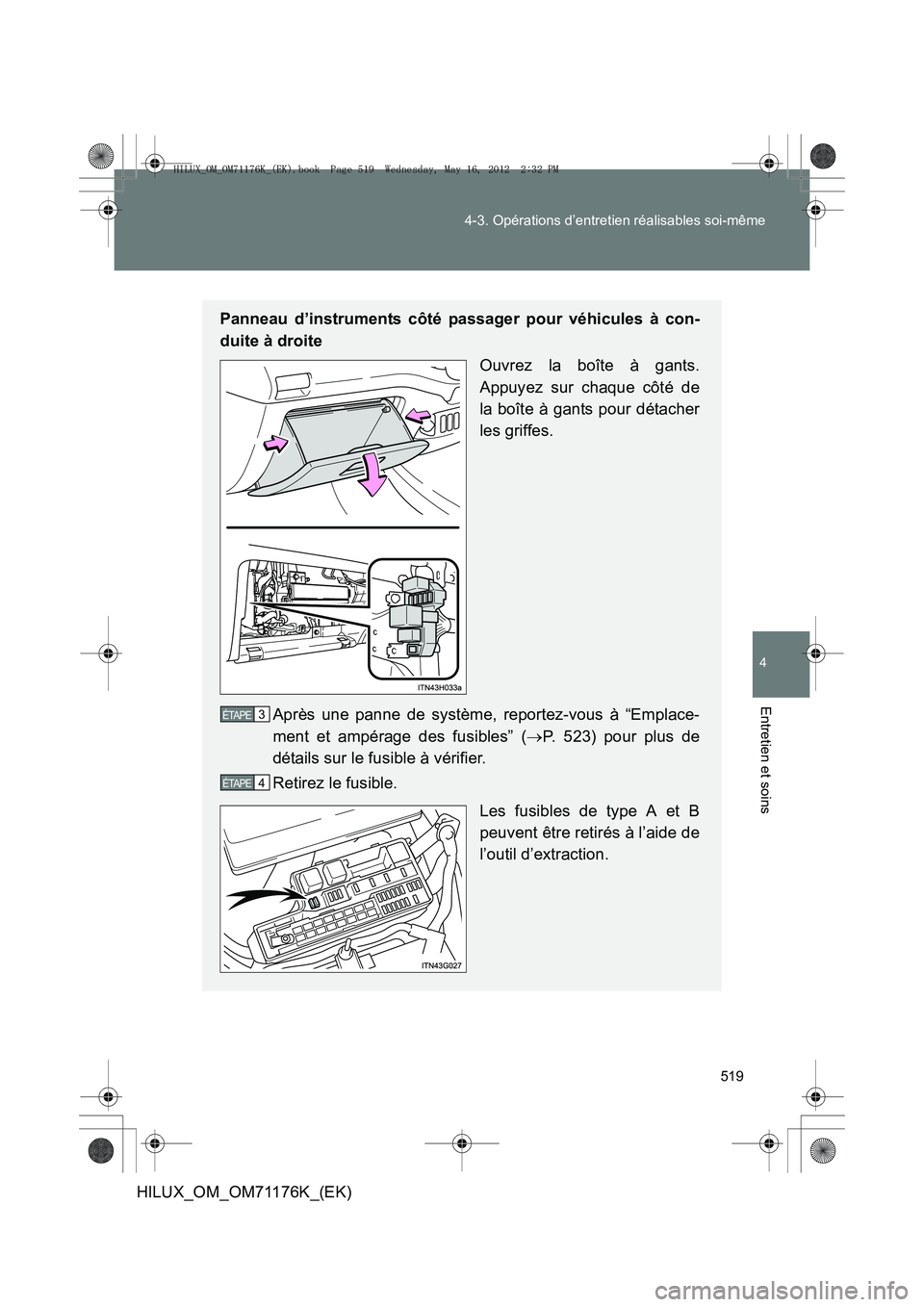 TOYOTA HILUX 2012  Manuel du propriétaire (in French) 519
4-3. Opérations d’entretien réalisables soi-même
4
Entretien et soins
HILUX_OM_OM71176K_(EK)
Panneau d’instruments côté passager pour véhicules à con-
duite à droite
Ouvrez la boîte 