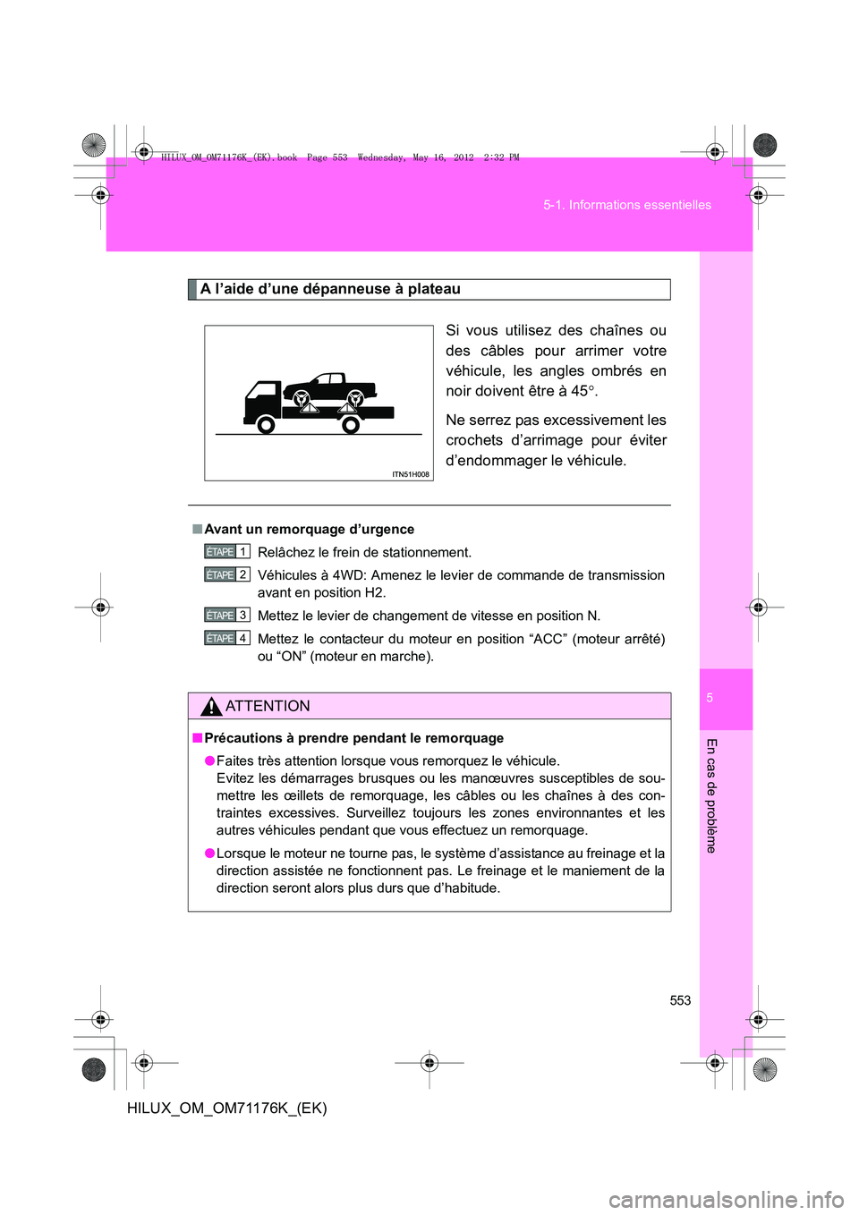 TOYOTA HILUX 2012 Manuel du propriétaire (in French) 5
553
5-1. Informations essentielles
En cas de problème
HILUX_OM_OM71176K_(EK)
A l’aide d’une dépanneuse à plateau
Si vous utilisez des chaînes ou
des câbles pour arrimer votre
véhicule, les TOYOTA HILUX 2012 Manuel du propriétaire (in French) 5
553
5-1. Informations essentielles
En cas de problème
HILUX_OM_OM71176K_(EK)
A l’aide d’une dépanneuse à plateau
Si vous utilisez des chaînes ou
des câbles pour arrimer votre
véhicule, les