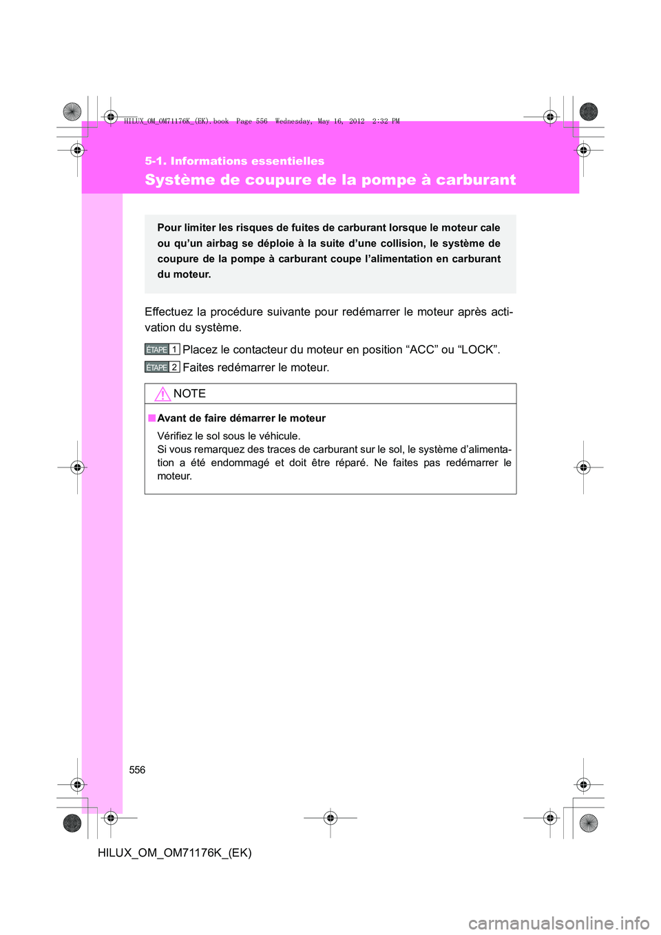TOYOTA HILUX 2012 Manuel du propriétaire (in French) 556
5-1. Informations essentielles
HILUX_OM_OM71176K_(EK)
Système de coupure de la pompe à carburant
Effectuez la procédure suivante pour redémarrer le moteur après acti-
vation du système.Place TOYOTA HILUX 2012 Manuel du propriétaire (in French) 556
5-1. Informations essentielles
HILUX_OM_OM71176K_(EK)
Système de coupure de la pompe à carburant
Effectuez la procédure suivante pour redémarrer le moteur après acti-
vation du système.Place
