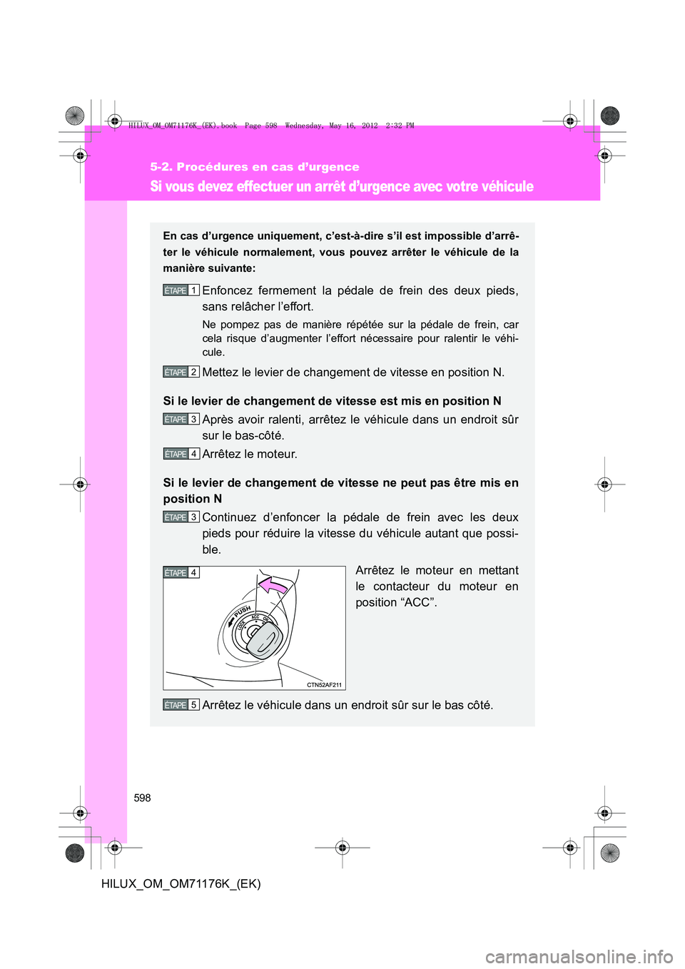 TOYOTA HILUX 2012 Manuel du propriétaire (in French) 598
5-2. Procédures en cas d’urgence
HILUX_OM_OM71176K_(EK)
Si vous devez effectuer un arrêt d’urgence avec votre véhicule
En cas d’urgence uniquement, c’est-à-dire s’il est impossible d TOYOTA HILUX 2012 Manuel du propriétaire (in French) 598
5-2. Procédures en cas d’urgence
HILUX_OM_OM71176K_(EK)
Si vous devez effectuer un arrêt d’urgence avec votre véhicule
En cas d’urgence uniquement, c’est-à-dire s’il est impossible d