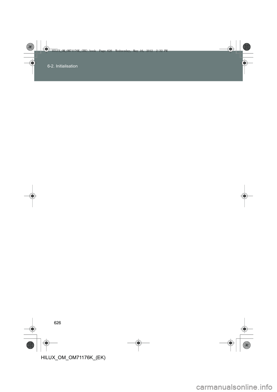 TOYOTA HILUX 2012 Manuel du propriétaire (in French) 626
6-2. Initialisation
HILUX_OM_OM71176K_(EK)
HILUX_OM_OM71176K_(EK).book Page 626 Wednesday, May 16, 2012
2:32 PM TOYOTA HILUX 2012 Manuel du propriétaire (in French) 626
6-2. Initialisation
HILUX_OM_OM71176K_(EK)
HILUX_OM_OM71176K_(EK).book Page 626 Wednesday, May 16, 2012
2:32 PM