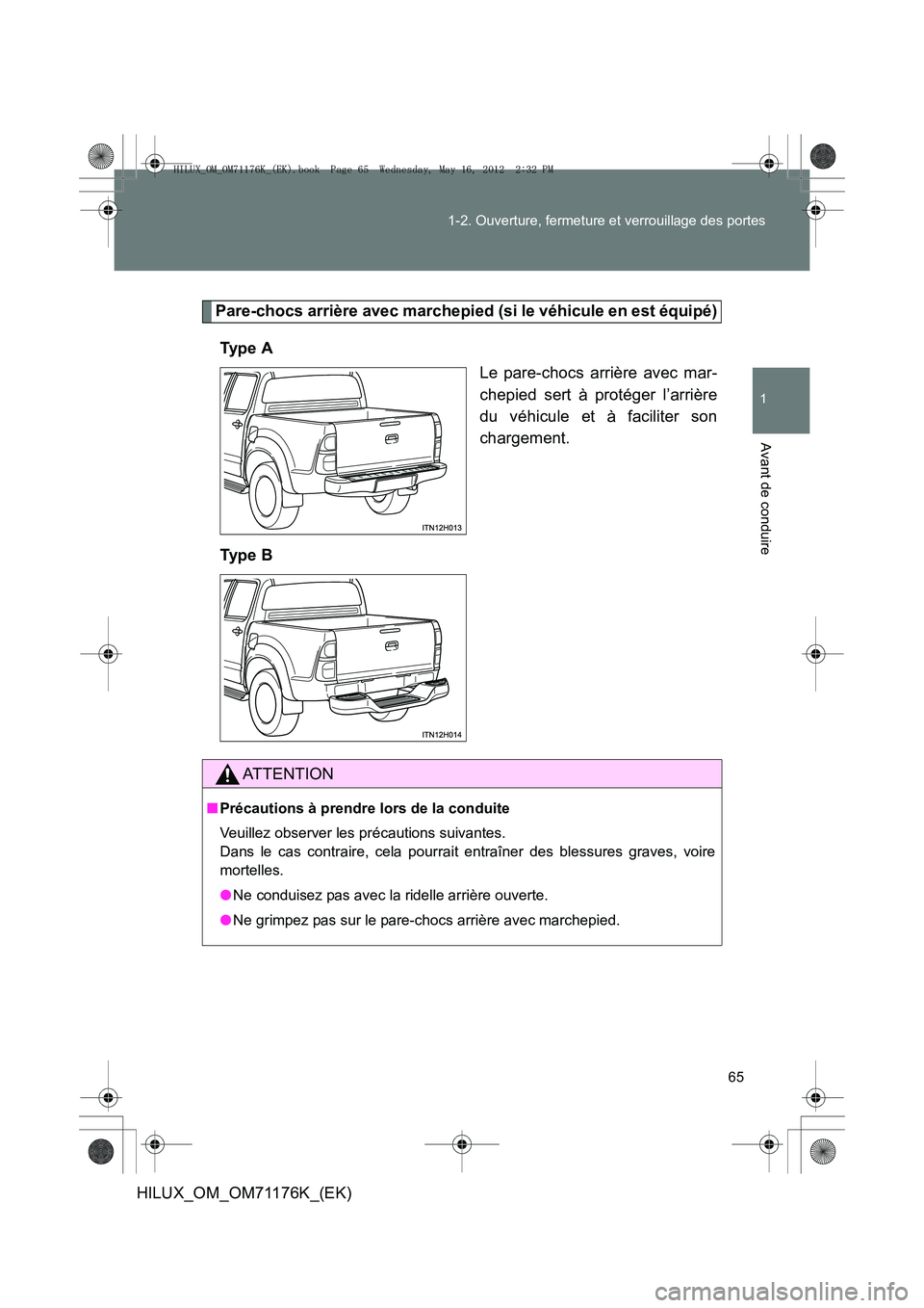 TOYOTA HILUX 2012  Manuel du propriétaire (in French) 65
1-2. Ouverture, fermeture et verrouillage des portes
1
Avant de conduire
HILUX_OM_OM71176K_(EK)
Pare-chocs arrière avec marchepied (si le véhicule en est équipé)
Ty p e  A Le pare-chocs arrièr