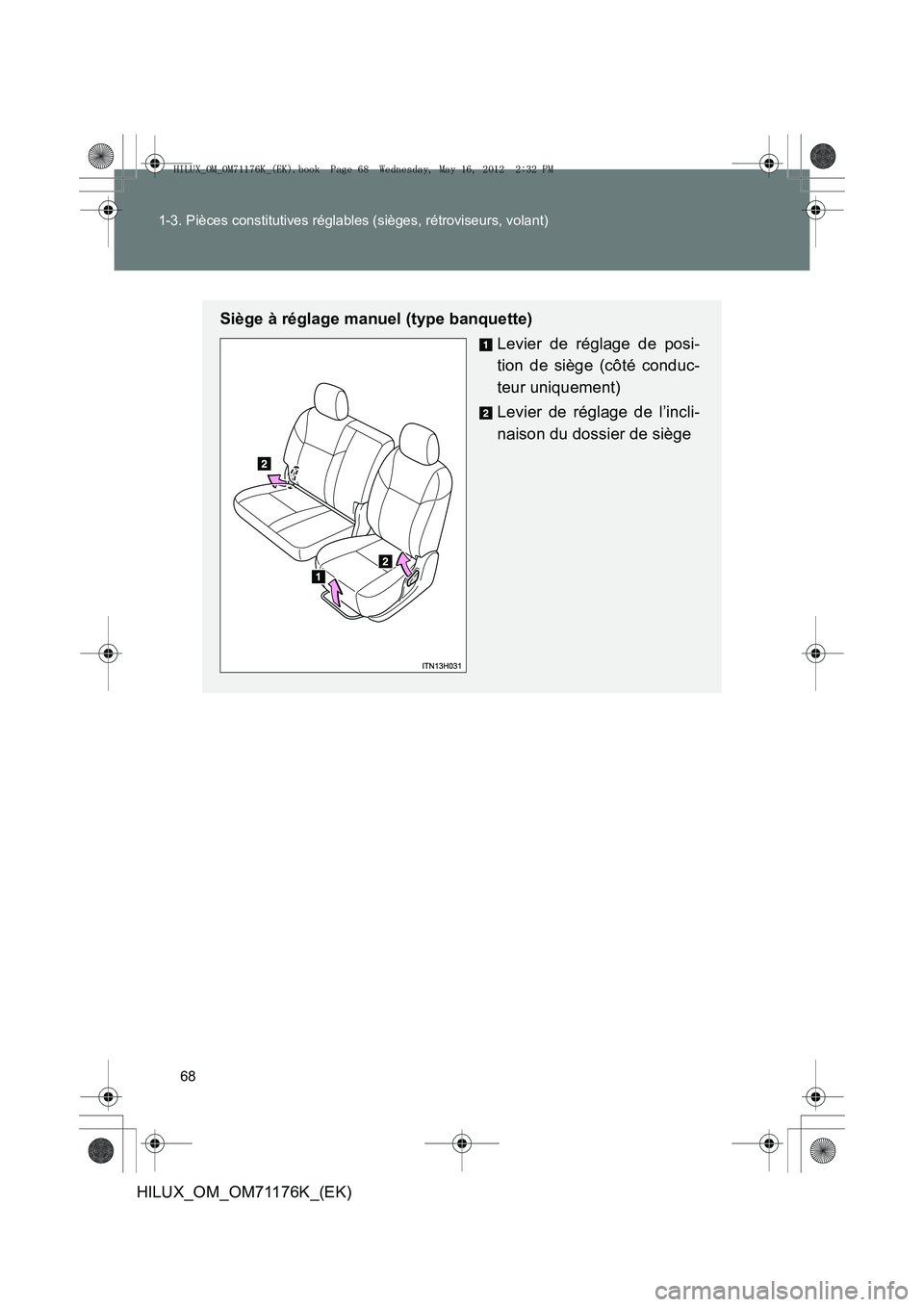 TOYOTA HILUX 2012  Manuel du propriétaire (in French) 68
1-3. Pièces constitutives réglables (sièges, rétroviseurs, volant)
HILUX_OM_OM71176K_(EK)
Siège à réglage manuel (type banquette)
Levier de réglage de posi-
tion de siège (côté conduc-
t