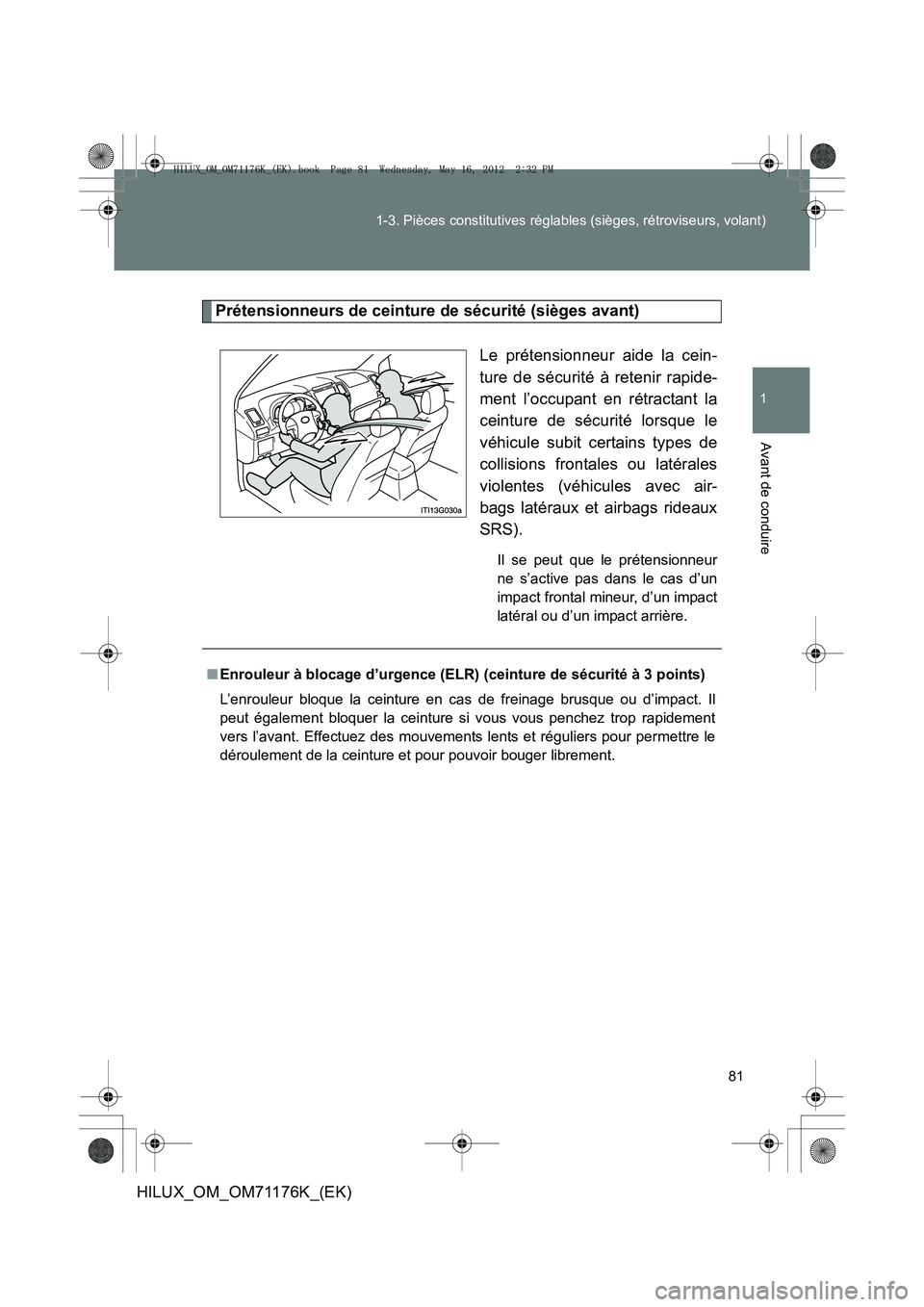 TOYOTA HILUX 2012 Manuel du propriétaire (in French) 81
1-3. Pièces constitutives réglables (sièges, rétroviseurs, volant)
1
Avant de conduire
HILUX_OM_OM71176K_(EK)
Prétensionneurs de ceinture de sécurité (sièges avant)
Le prétensionneur aide TOYOTA HILUX 2012 Manuel du propriétaire (in French) 81
1-3. Pièces constitutives réglables (sièges, rétroviseurs, volant)
1
Avant de conduire
HILUX_OM_OM71176K_(EK)
Prétensionneurs de ceinture de sécurité (sièges avant)
Le prétensionneur aide