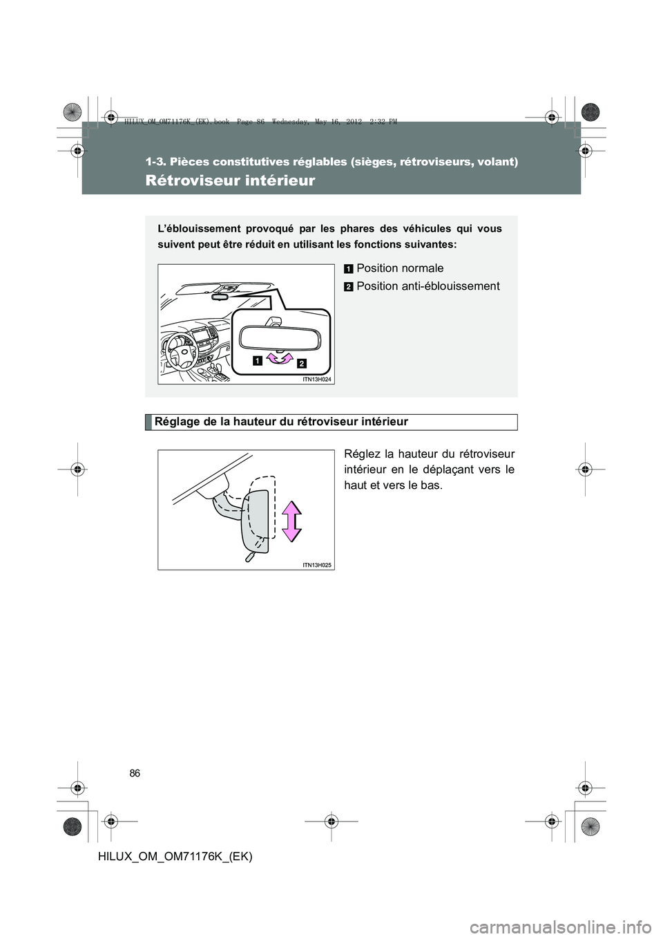 TOYOTA HILUX 2012 Manuel du propriétaire (in French) 86
1-3. Pièces constitutives réglables (sièges, rétroviseurs, volant)
HILUX_OM_OM71176K_(EK)
Rétroviseur intérieur
Réglage de la hauteur du rétroviseur intérieurRéglez la hauteur du rétrovi TOYOTA HILUX 2012 Manuel du propriétaire (in French) 86
1-3. Pièces constitutives réglables (sièges, rétroviseurs, volant)
HILUX_OM_OM71176K_(EK)
Rétroviseur intérieur
Réglage de la hauteur du rétroviseur intérieurRéglez la hauteur du rétrovi