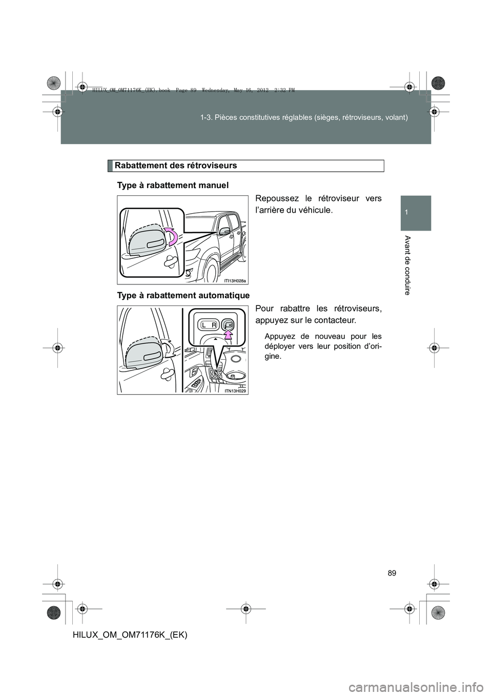 TOYOTA HILUX 2012 Manuel du propriétaire (in French) 89
1-3. Pièces constitutives réglables (sièges, rétroviseurs, volant)
1
Avant de conduire
HILUX_OM_OM71176K_(EK)
Rabattement des rétroviseurs
Type à rabattement manuel Repoussez le rétroviseur TOYOTA HILUX 2012 Manuel du propriétaire (in French) 89
1-3. Pièces constitutives réglables (sièges, rétroviseurs, volant)
1
Avant de conduire
HILUX_OM_OM71176K_(EK)
Rabattement des rétroviseurs
Type à rabattement manuel Repoussez le rétroviseur