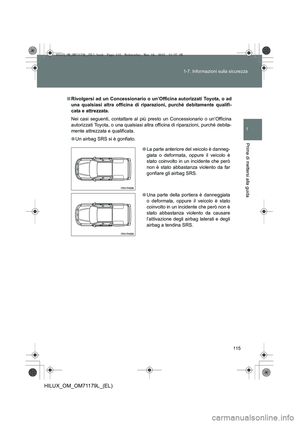 TOYOTA HILUX 2012 Manuale duso (in Italian) 115
1-7. Informazioni sulla sicurezza
1
Prima di mettersi alla guida
HILUX_OM_OM71179L_(EL)
■
Rivolgersi ad un Concessionario o un’Officina autorizzati Toyota, o ad
una qualsiasi altra officina di TOYOTA HILUX 2012 Manuale duso (in Italian) 115
1-7. Informazioni sulla sicurezza
1
Prima di mettersi alla guida
HILUX_OM_OM71179L_(EL)
■
Rivolgersi ad un Concessionario o un’Officina autorizzati Toyota, o ad
una qualsiasi altra officina di