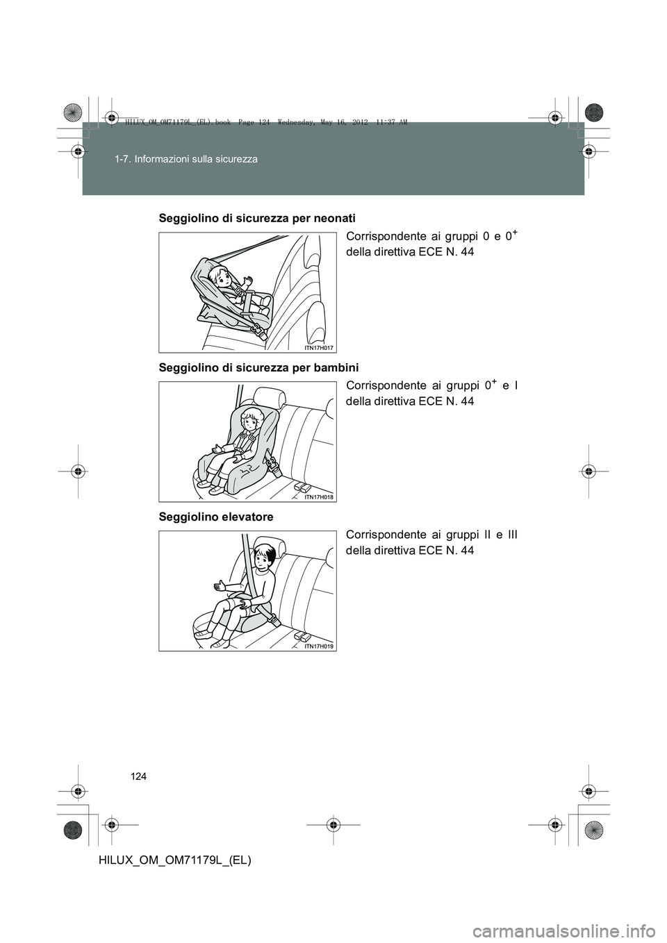 TOYOTA HILUX 2012 Manuale duso (in Italian) 124
1-7. Informazioni sulla sicurezza
HILUX_OM_OM71179L_(EL)
Seggiolino di sicurezza per neonati
Corrispondente ai gruppi 0 e 0
+
della direttiva ECE N. 44
Seggiolino di sicurezza per bambini Corrispo TOYOTA HILUX 2012 Manuale duso (in Italian) 124
1-7. Informazioni sulla sicurezza
HILUX_OM_OM71179L_(EL)
Seggiolino di sicurezza per neonati
Corrispondente ai gruppi 0 e 0
+
della direttiva ECE N. 44
Seggiolino di sicurezza per bambini Corrispo