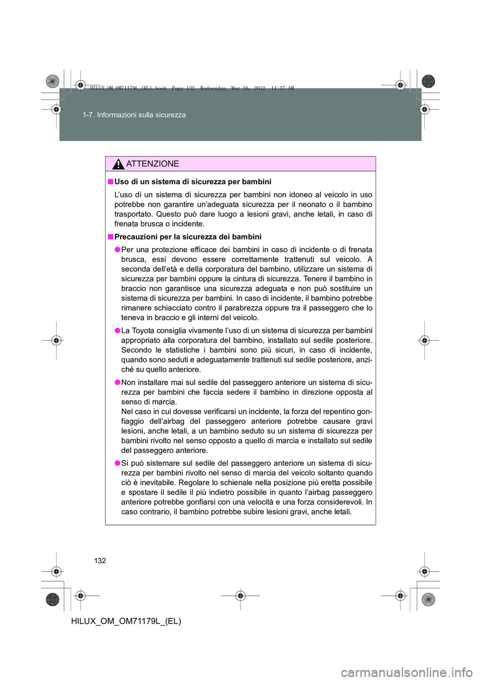 TOYOTA HILUX 2012 Manuale duso (in Italian) 132
1-7. Informazioni sulla sicurezza
HILUX_OM_OM71179L_(EL)
ATTENZIONE
■
Uso di un sistema di sicurezza per bambini
L’uso di un sistema di sicurezza per bambini non idoneo al veicolo in uso
potr TOYOTA HILUX 2012 Manuale duso (in Italian) 132
1-7. Informazioni sulla sicurezza
HILUX_OM_OM71179L_(EL)
ATTENZIONE
■
Uso di un sistema di sicurezza per bambini
L’uso di un sistema di sicurezza per bambini non idoneo al veicolo in uso
potr