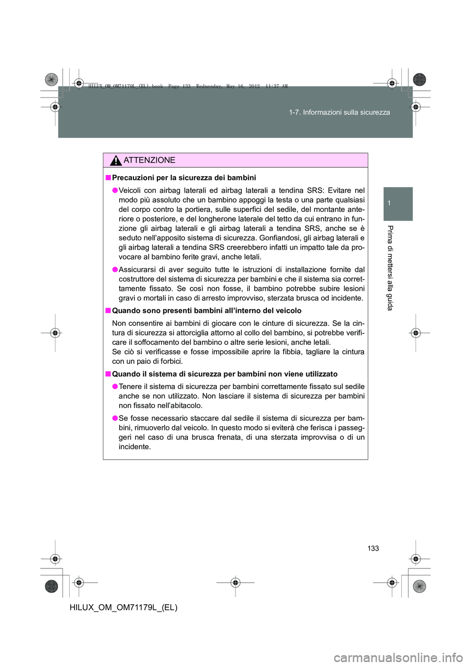 TOYOTA HILUX 2012 Manuale duso (in Italian) 133
1-7. Informazioni sulla sicurezza
1
Prima di mettersi alla guida
HILUX_OM_OM71179L_(EL)
ATTENZIONE
■
Precauzioni per la sicurezza dei bambini
●Veicoli con airbag laterali ed airbag laterali a TOYOTA HILUX 2012 Manuale duso (in Italian) 133
1-7. Informazioni sulla sicurezza
1
Prima di mettersi alla guida
HILUX_OM_OM71179L_(EL)
ATTENZIONE
■
Precauzioni per la sicurezza dei bambini
●Veicoli con airbag laterali ed airbag laterali a