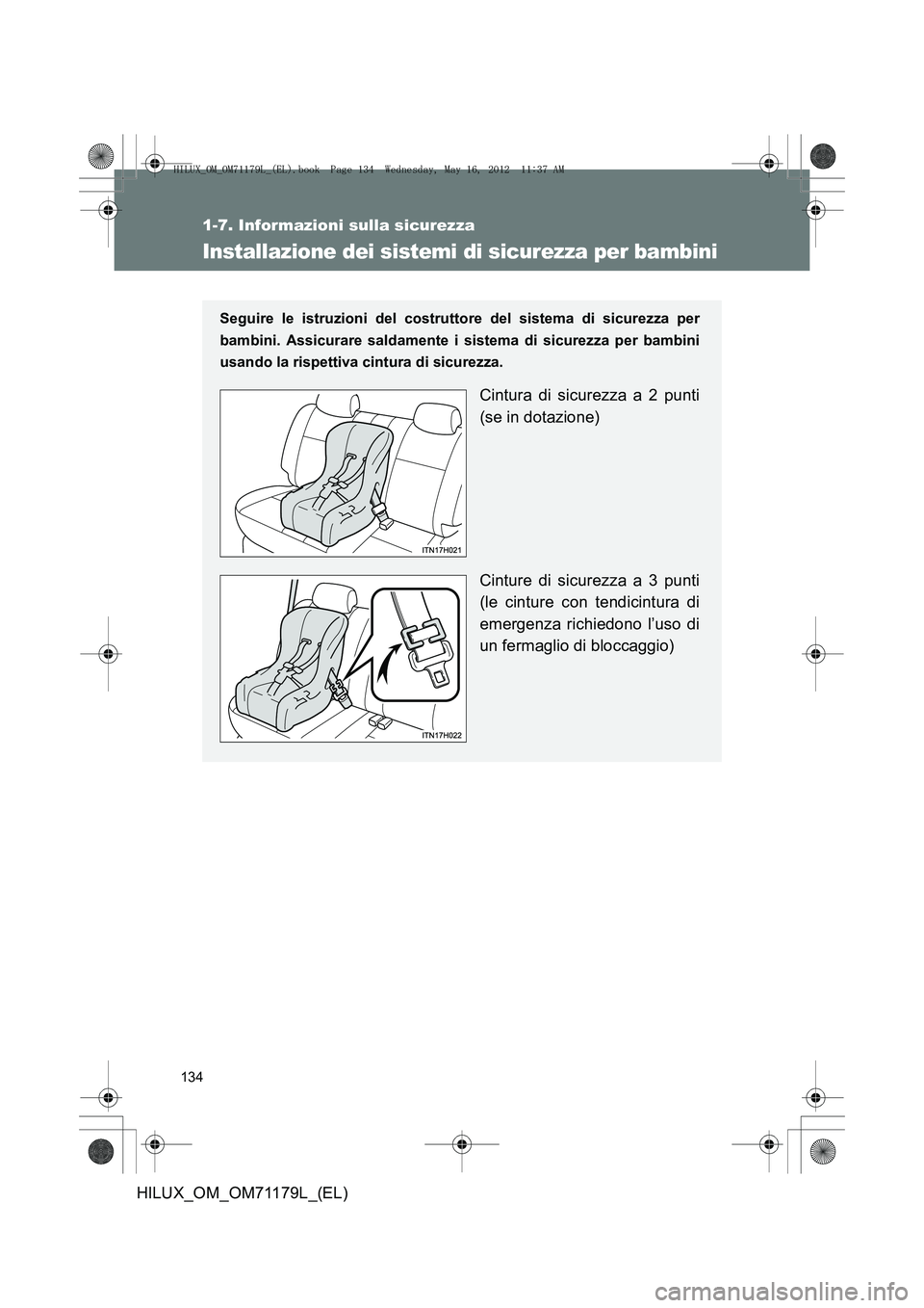 TOYOTA HILUX 2012 Manuale duso (in Italian) 134
1-7. Informazioni sulla sicurezza
HILUX_OM_OM71179L_(EL)
Installazione dei sistemi di sicurezza per bambini
Seguire le istruzioni del costruttore del sistema di sicurezza per
bambini. Assicurare s TOYOTA HILUX 2012 Manuale duso (in Italian) 134
1-7. Informazioni sulla sicurezza
HILUX_OM_OM71179L_(EL)
Installazione dei sistemi di sicurezza per bambini
Seguire le istruzioni del costruttore del sistema di sicurezza per
bambini. Assicurare s