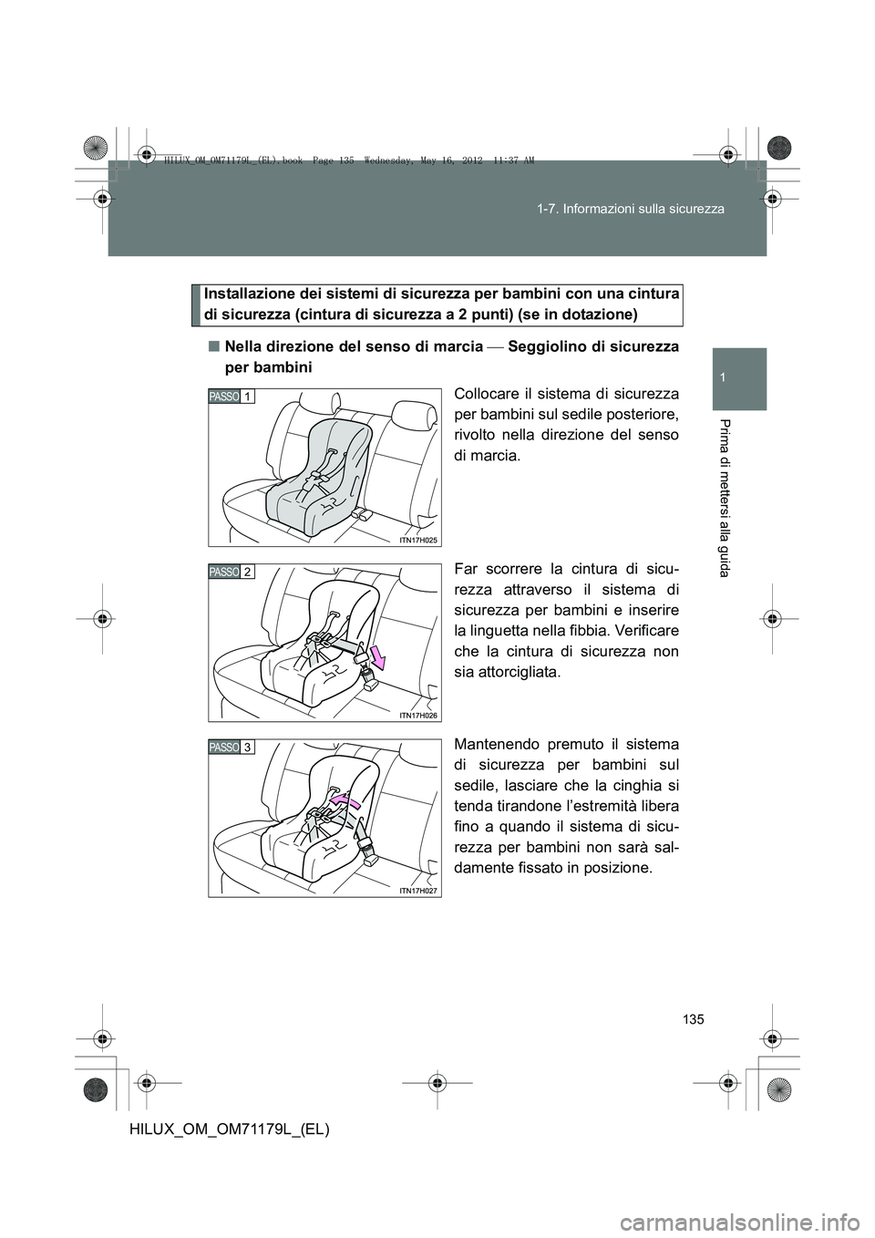 TOYOTA HILUX 2012 Manuale duso (in Italian) 135
1-7. Informazioni sulla sicurezza
1
Prima di mettersi alla guida
HILUX_OM_OM71179L_(EL)
Installazione dei sistemi di sicurezza per bambini con una cintura
di sicurezza (cintura di sicurezza a 2 pu TOYOTA HILUX 2012 Manuale duso (in Italian) 135
1-7. Informazioni sulla sicurezza
1
Prima di mettersi alla guida
HILUX_OM_OM71179L_(EL)
Installazione dei sistemi di sicurezza per bambini con una cintura
di sicurezza (cintura di sicurezza a 2 pu