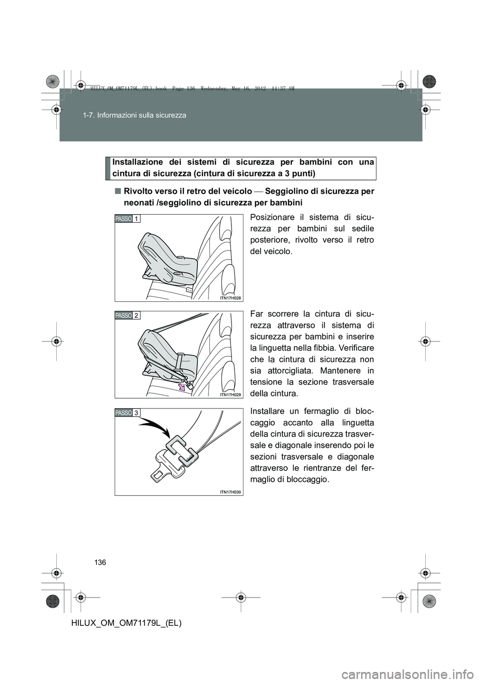 TOYOTA HILUX 2012 Manuale duso (in Italian) 136
1-7. Informazioni sulla sicurezza
HILUX_OM_OM71179L_(EL)
Installazione dei sistemi di sicurezza per bambini con una
cintura di sicurezza (cintura di sicurezza a 3 punti)
■ Rivolto verso il retro TOYOTA HILUX 2012 Manuale duso (in Italian) 136
1-7. Informazioni sulla sicurezza
HILUX_OM_OM71179L_(EL)
Installazione dei sistemi di sicurezza per bambini con una
cintura di sicurezza (cintura di sicurezza a 3 punti)
■ Rivolto verso il retro