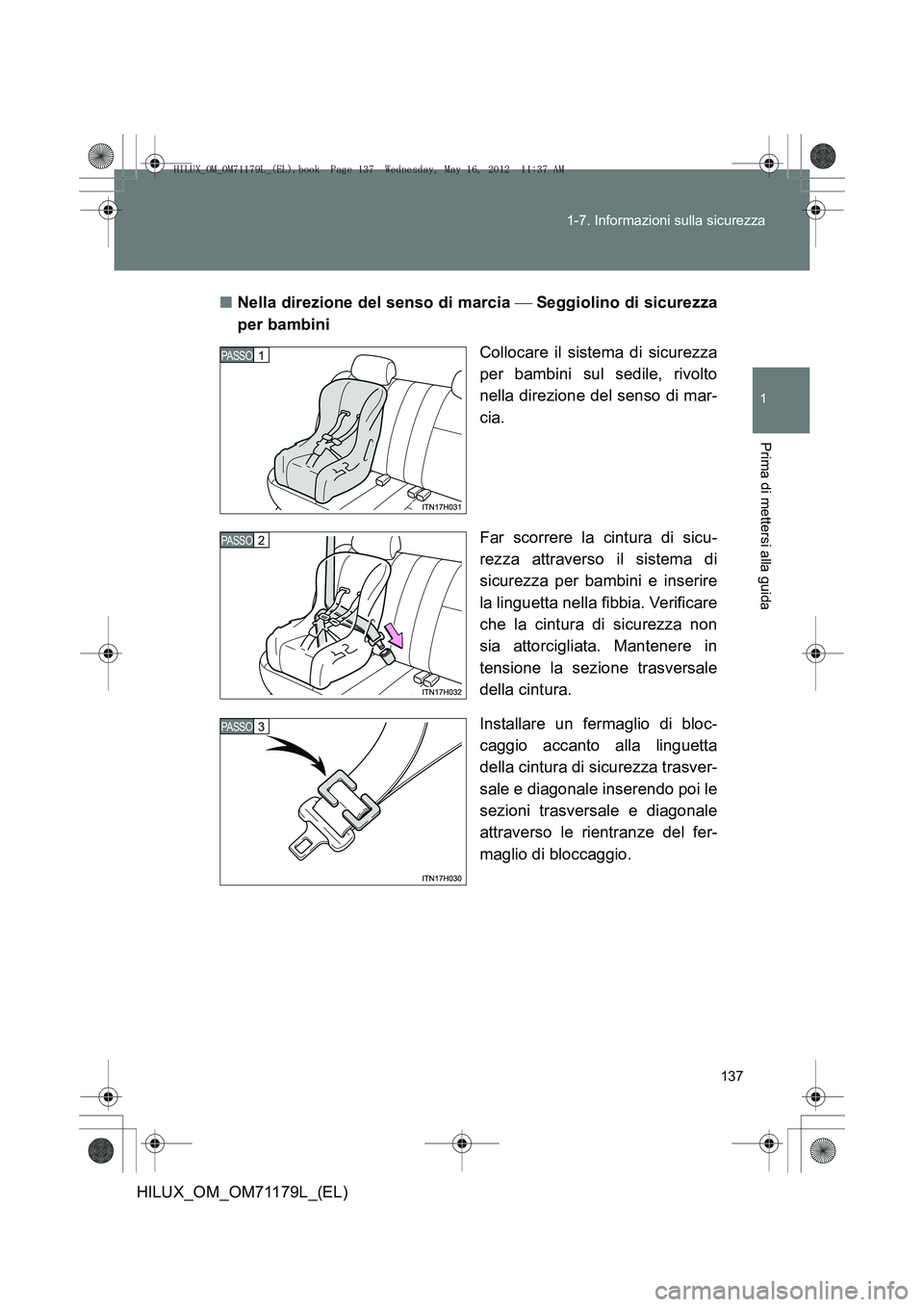 TOYOTA HILUX 2012 Manuale duso (in Italian) 137
1-7. Informazioni sulla sicurezza
1
Prima di mettersi alla guida
HILUX_OM_OM71179L_(EL)
■
Nella direzione del senso di marcia Seggiolino di sicurezza
per bambini
Collocare il sistema di sic TOYOTA HILUX 2012 Manuale duso (in Italian) 137
1-7. Informazioni sulla sicurezza
1
Prima di mettersi alla guida
HILUX_OM_OM71179L_(EL)
■
Nella direzione del senso di marcia Seggiolino di sicurezza
per bambini
Collocare il sistema di sic