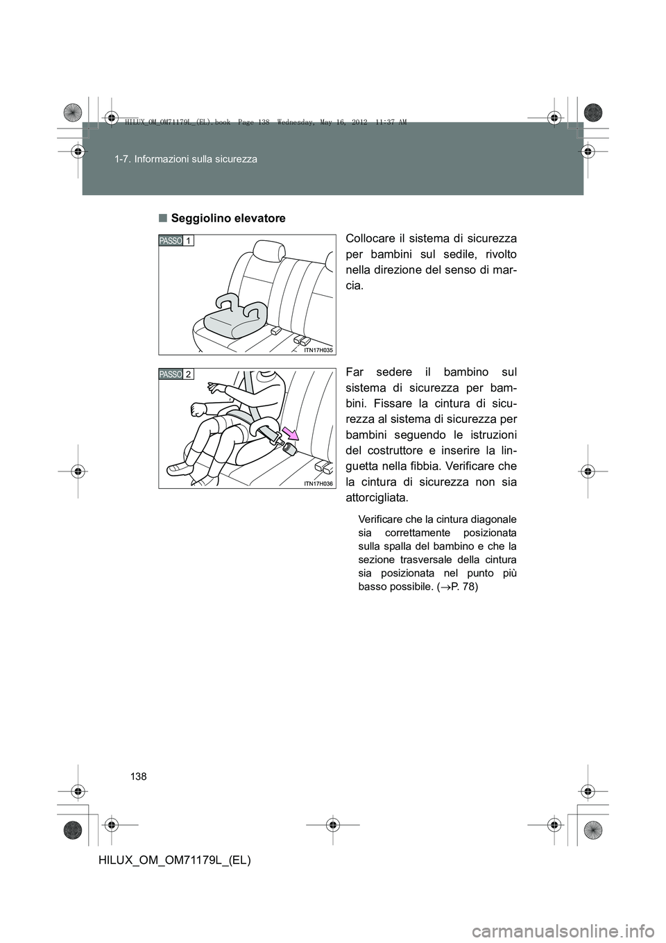 TOYOTA HILUX 2012 Manuale duso (in Italian) 138
1-7. Informazioni sulla sicurezza
HILUX_OM_OM71179L_(EL)
■
Seggiolino elevatore
Collocare il sistema di sicurezza
per bambini sul sedile, rivolto
nella direzione del senso di mar-
cia.
Far seder TOYOTA HILUX 2012 Manuale duso (in Italian) 138
1-7. Informazioni sulla sicurezza
HILUX_OM_OM71179L_(EL)
■
Seggiolino elevatore
Collocare il sistema di sicurezza
per bambini sul sedile, rivolto
nella direzione del senso di mar-
cia.
Far seder