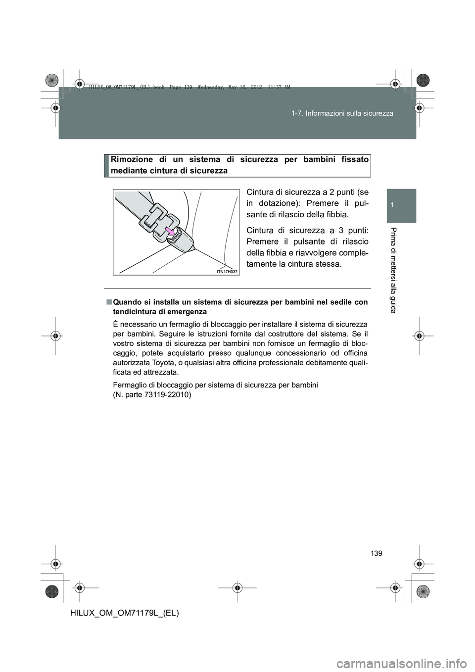 TOYOTA HILUX 2012 Manuale duso (in Italian) 139
1-7. Informazioni sulla sicurezza
1
Prima di mettersi alla guida
HILUX_OM_OM71179L_(EL)
Rimozione di un sistema di sicurezza per bambini fissato
mediante cintura di sicurezza
Cintura di sicurezza TOYOTA HILUX 2012 Manuale duso (in Italian) 139
1-7. Informazioni sulla sicurezza
1
Prima di mettersi alla guida
HILUX_OM_OM71179L_(EL)
Rimozione di un sistema di sicurezza per bambini fissato
mediante cintura di sicurezza
Cintura di sicurezza