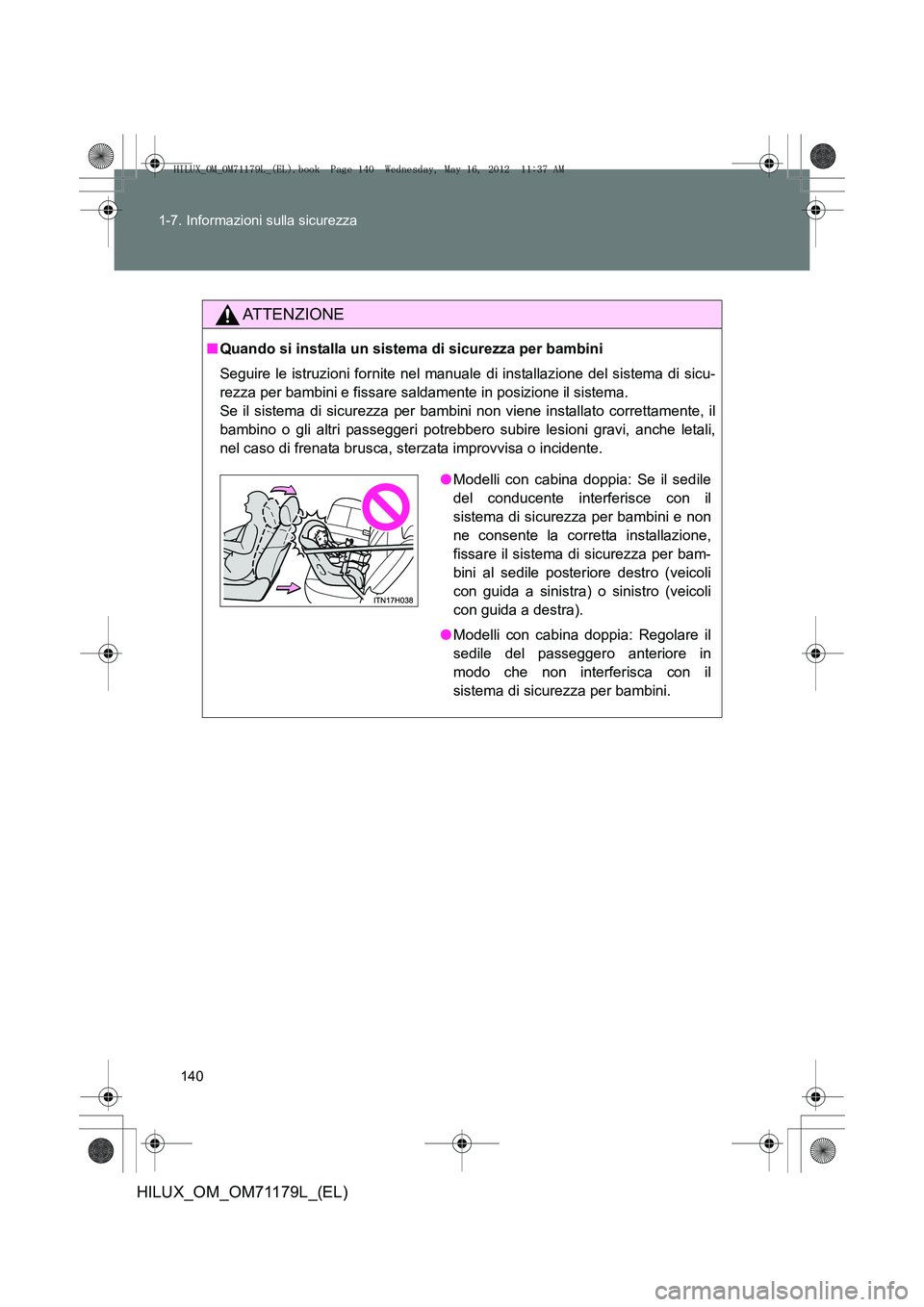 TOYOTA HILUX 2012 Manuale duso (in Italian) 140
1-7. Informazioni sulla sicurezza
HILUX_OM_OM71179L_(EL)
ATTENZIONE
■
Quando si installa un sistema di sicurezza per bambini
Seguire le istruzioni fornite nel manual e di installazione del siste TOYOTA HILUX 2012 Manuale duso (in Italian) 140
1-7. Informazioni sulla sicurezza
HILUX_OM_OM71179L_(EL)
ATTENZIONE
■
Quando si installa un sistema di sicurezza per bambini
Seguire le istruzioni fornite nel manual e di installazione del siste