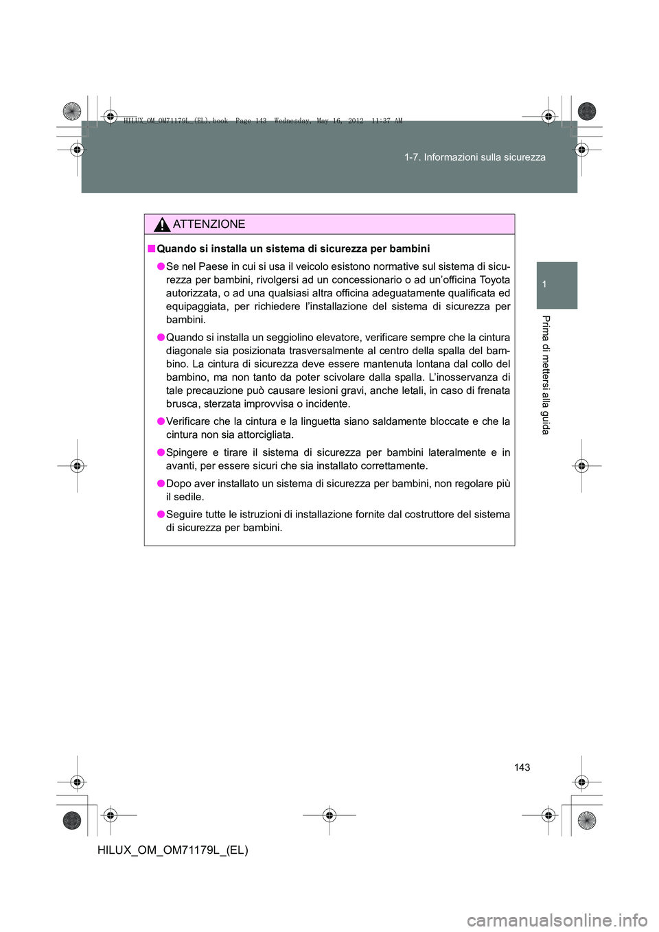 TOYOTA HILUX 2012  Manuale duso (in Italian) 143
1-7. Informazioni sulla sicurezza
1
Prima di mettersi alla guida
HILUX_OM_OM71179L_(EL)
ATTENZIONE
■
Quando si installa un sistema di sicurezza per bambini
●Se nel Paese in cui si usa il veico