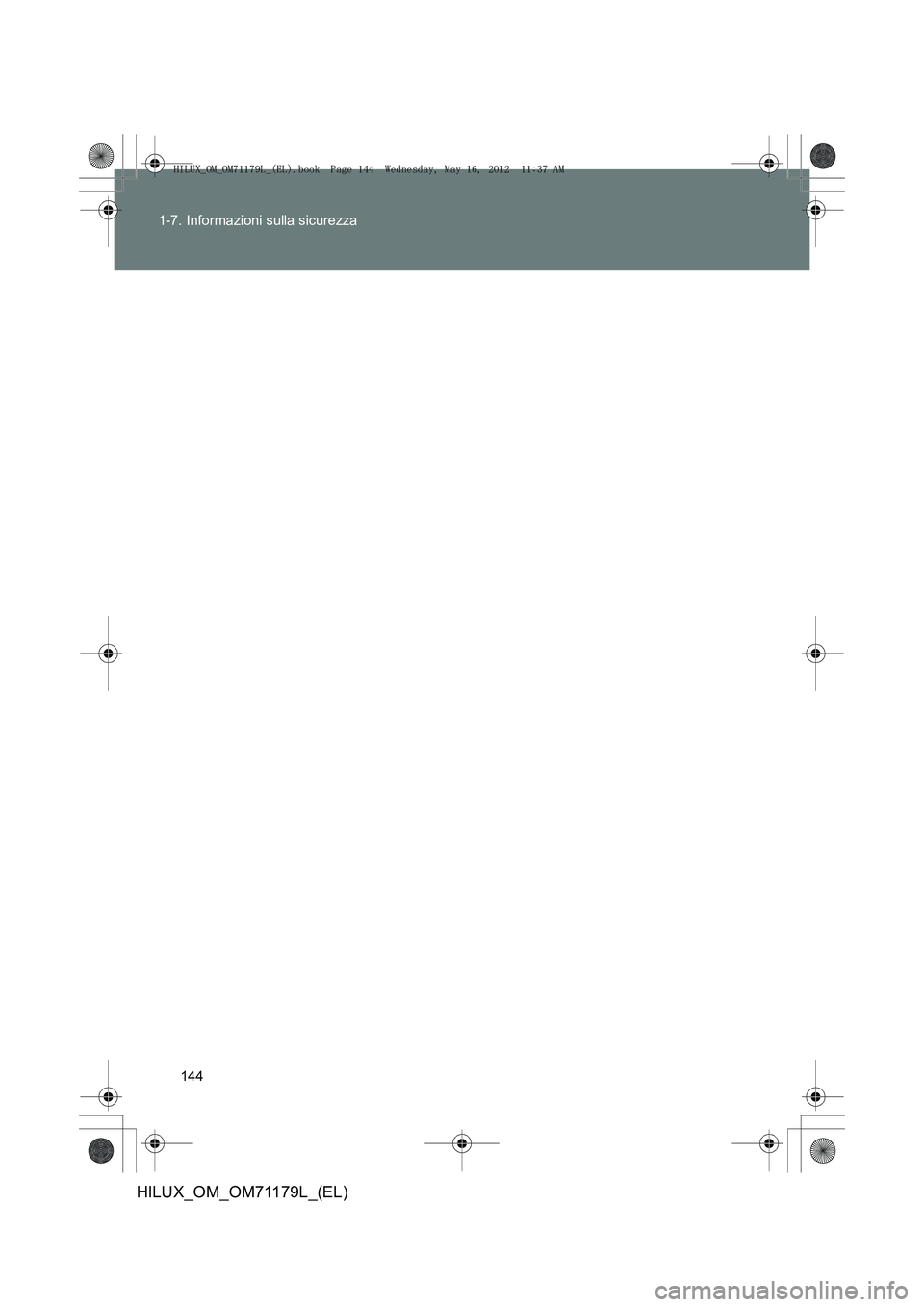 TOYOTA HILUX 2012  Manuale duso (in Italian) 144
1-7. Informazioni sulla sicurezza
HILUX_OM_OM71179L_(EL)
HILUX_OM_OM71179L_(EL).book  Page 144  Wednesday, May 16, 2012 
 11:37 AM 