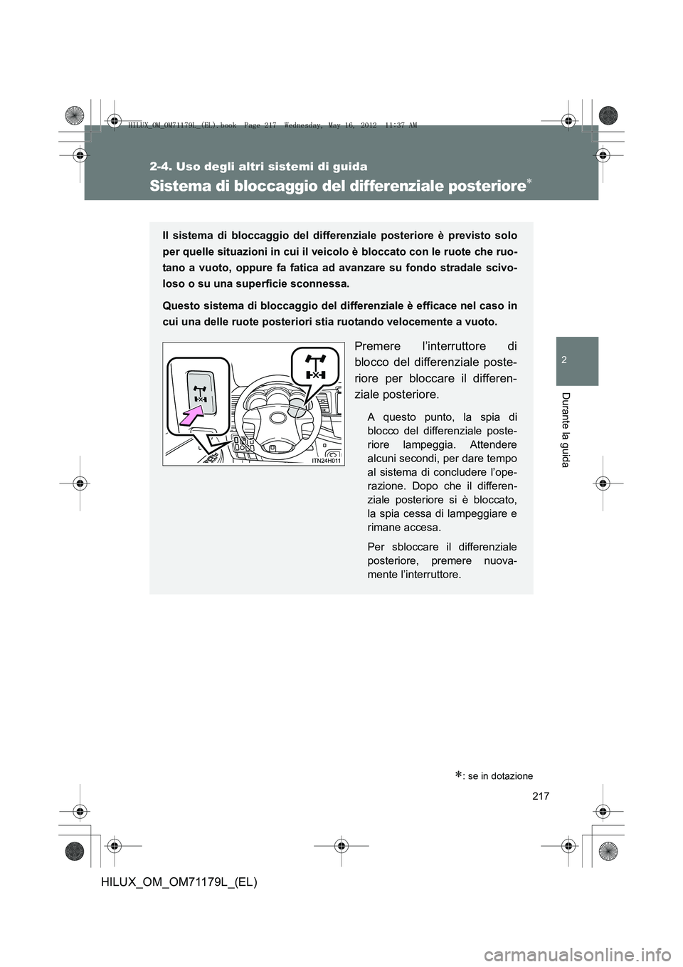 TOYOTA HILUX 2012  Manuale duso (in Italian) 217
2-4. Uso degli altri sistemi di guida
2
Durante la guida
HILUX_OM_OM71179L_(EL)
Sistema di bloccaggio del differenziale posteriore∗
∗: se in dotazione
Il sistema di bloccaggio del differenzial
