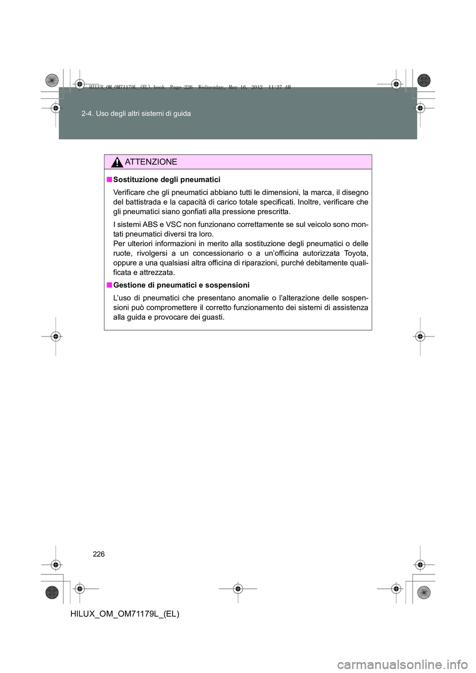 TOYOTA HILUX 2012  Manuale duso (in Italian) 226
2-4. Uso degli altri sistemi di guida
HILUX_OM_OM71179L_(EL)
ATTENZIONE
■
Sostituzione degli pneumatici
Verificare che gli pneumatici abbiano tutti  le dimensioni, la marca, il disegno
del batti