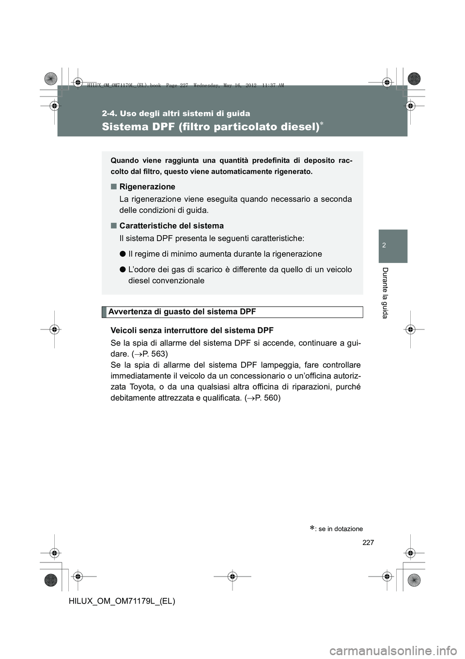 TOYOTA HILUX 2012  Manuale duso (in Italian) 227
2-4. Uso degli altri sistemi di guida
2
Durante la guida
HILUX_OM_OM71179L_(EL)
Sistema DPF (filtro par ticolato diesel)∗
Avvertenza di guasto del sistema DPFVeicoli senza interruttore del siste