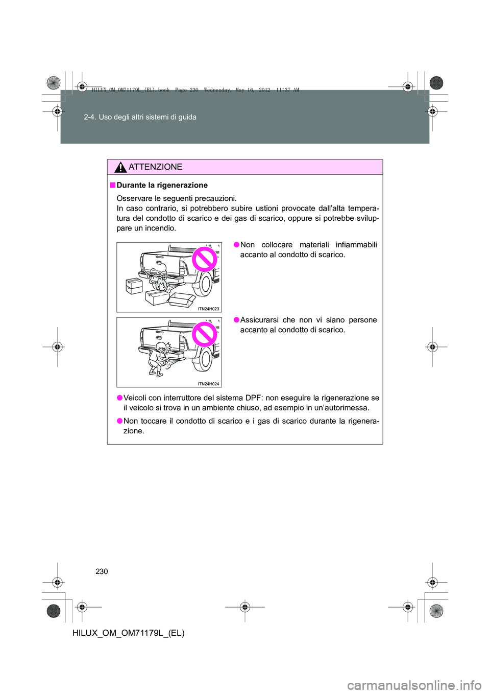 TOYOTA HILUX 2012  Manuale duso (in Italian) 230
2-4. Uso degli altri sistemi di guida
HILUX_OM_OM71179L_(EL)
ATTENZIONE
■
Durante la rigenerazione
Osservare le seguenti precauzioni. 
In caso contrario, si potrebbero subire  ustioni provocate 