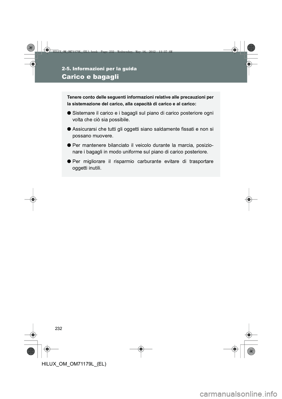 TOYOTA HILUX 2012  Manuale duso (in Italian) 232
HILUX_OM_OM71179L_(EL)
2-5. Informazioni per la guida
Carico e bagagli
Tenere conto delle seguenti informazioni relative alle precauzioni per
la sistemazione del carico, alla capacità di carico e