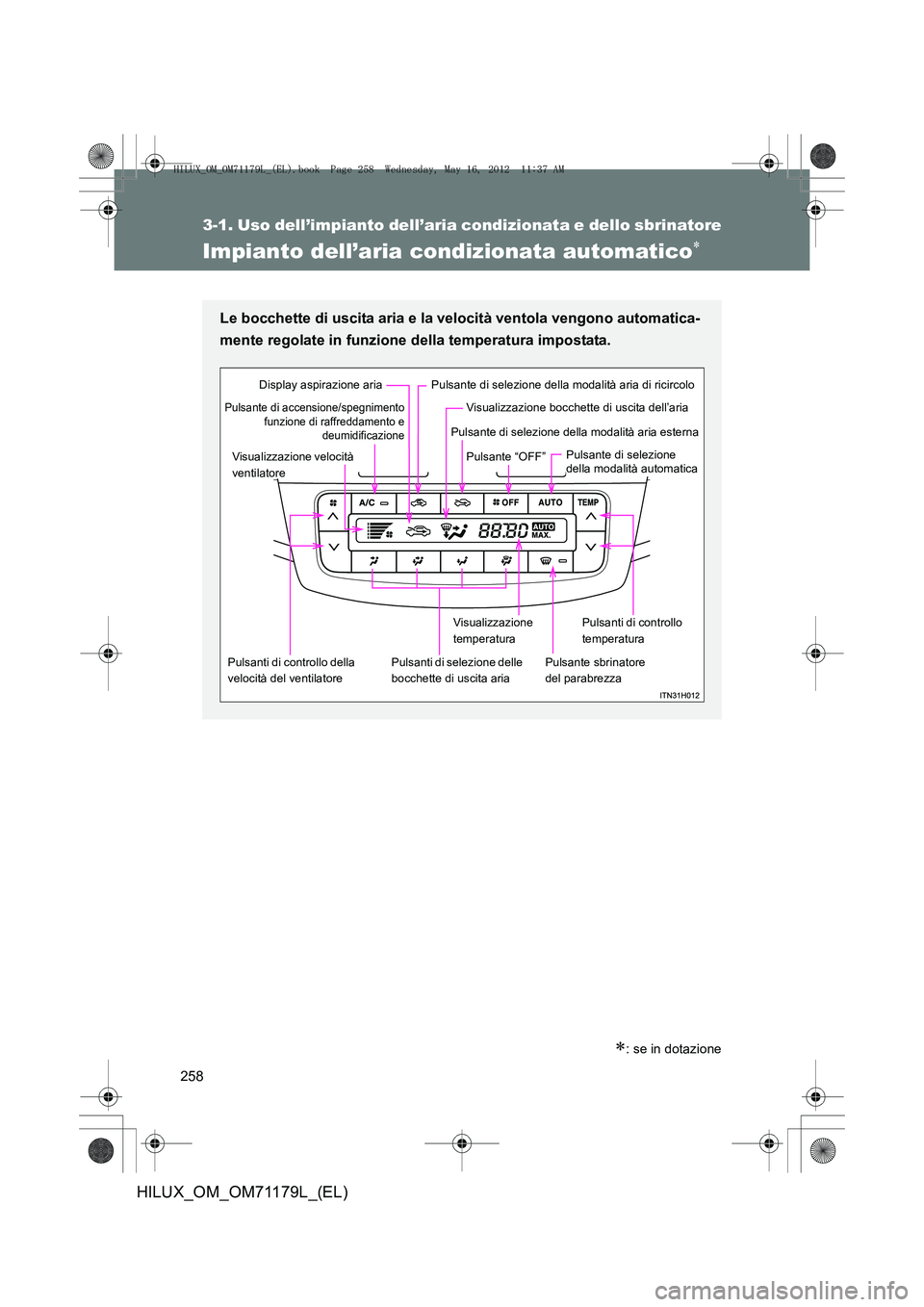 TOYOTA HILUX 2012 Manuale duso (in Italian) 258
3-1. Uso dell’impianto dell’aria condizionata e dello sbrinatore
HILUX_OM_OM71179L_(EL)
Impianto dell’aria condizionata automatico∗
∗: se in dotazione
Le bocchette di uscita aria e la ve TOYOTA HILUX 2012 Manuale duso (in Italian) 258
3-1. Uso dell’impianto dell’aria condizionata e dello sbrinatore
HILUX_OM_OM71179L_(EL)
Impianto dell’aria condizionata automatico∗
∗: se in dotazione
Le bocchette di uscita aria e la ve
