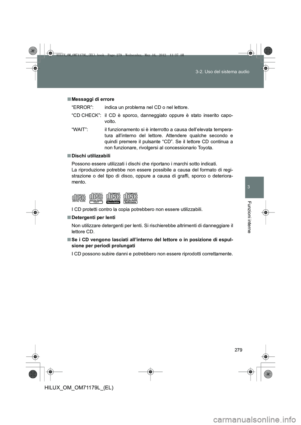 TOYOTA HILUX 2012 Manuale duso (in Italian) 279
3-2. Uso del sistema audio
3
Funzioni interne
HILUX_OM_OM71179L_(EL)
■
Messaggi di errore
“ERROR”: indica un problema nel CD o nel lettore.
“CD CHECK”: il CD è sporco, danneggi ato oppu TOYOTA HILUX 2012 Manuale duso (in Italian) 279
3-2. Uso del sistema audio
3
Funzioni interne
HILUX_OM_OM71179L_(EL)
■
Messaggi di errore
“ERROR”: indica un problema nel CD o nel lettore.
“CD CHECK”: il CD è sporco, danneggi ato oppu